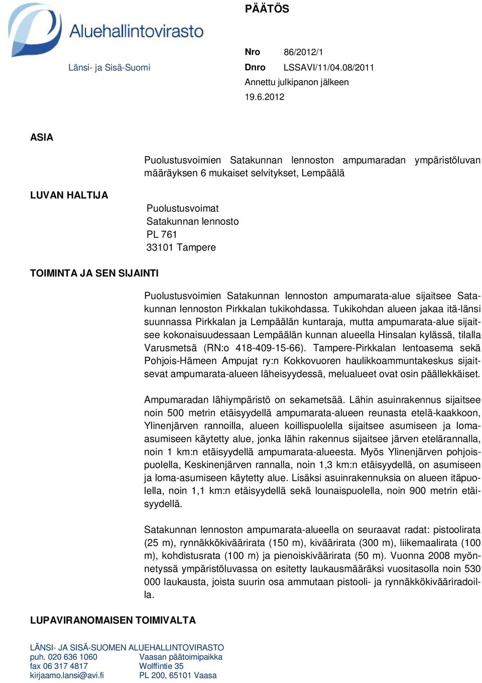 2012 ASIA Puolustusvoimien Satakunnan lennoston ampumaradan ympäristöluvan määräyksen 6 mukaiset selvitykset, Lempäälä LUVAN HALTIJA Puolustusvoimat Satakunnan lennosto PL 761 33101 Tampere TOIMINTA