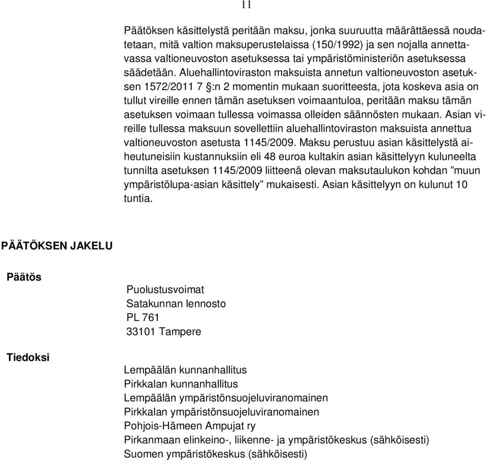 Aluehallintoviraston maksuista annetun valtioneuvoston asetuksen 1572/2011 7 :n 2 momentin mukaan suoritteesta, jota koskeva asia on tullut vireille ennen tämän asetuksen voimaantuloa, peritään maksu