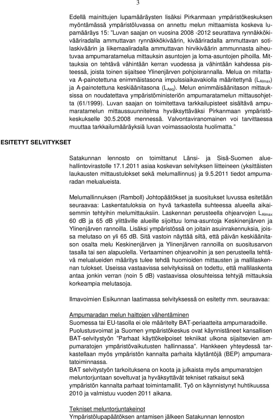 ampumaratamelua mittauksin asuntojen ja loma-asuntojen pihoilla. Mittauksia on tehtävä vähintään kerran vuodessa ja vähintään kahdessa pisteessä, joista toinen sijaitsee Ylinenjärven pohjoisrannalla.