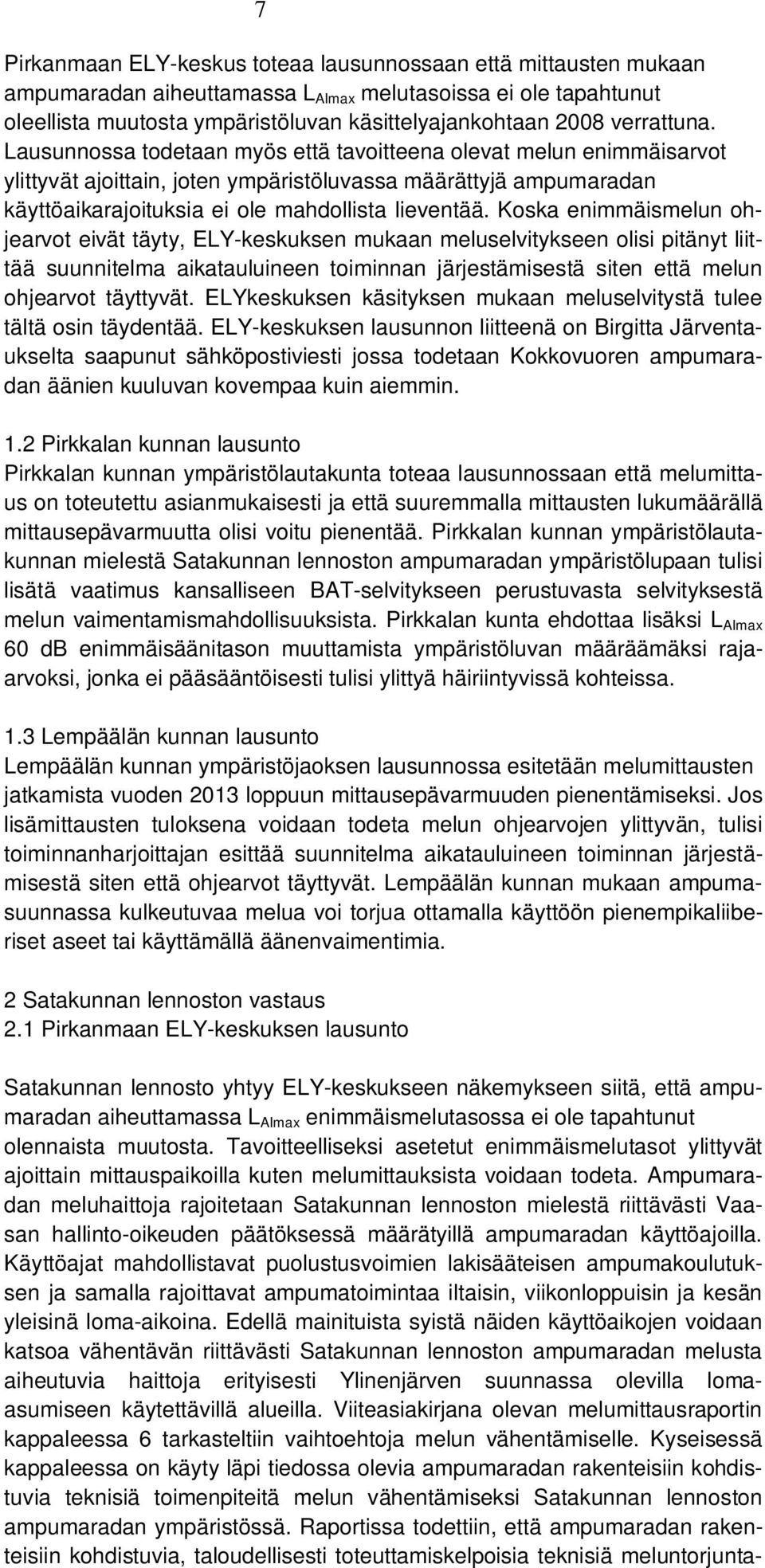 Koska enimmäismelun ohjearvot eivät täyty, ELY-keskuksen mukaan meluselvitykseen olisi pitänyt liittää suunnitelma aikatauluineen toiminnan järjestämisestä siten että melun ohjearvot täyttyvät.