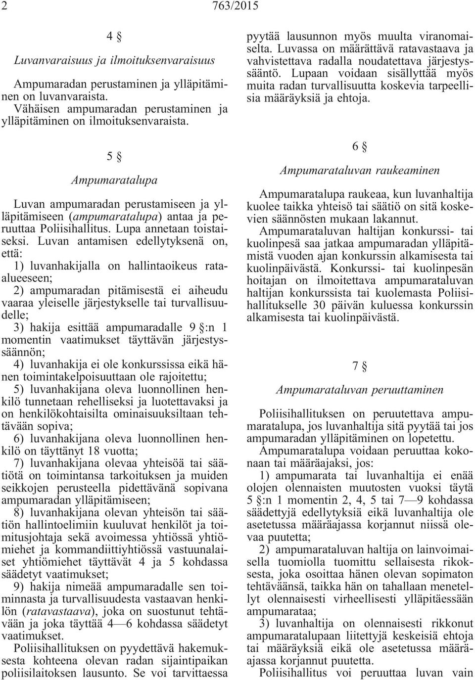 Luvan antamisen edellytyksenä on, että: 1) luvanhakijalla on hallintaoikeus rataalueeseen; 2) ampumaradan pitämisestä ei aiheudu vaaraa yleiselle järjestykselle tai turvallisuudelle; 3) hakija