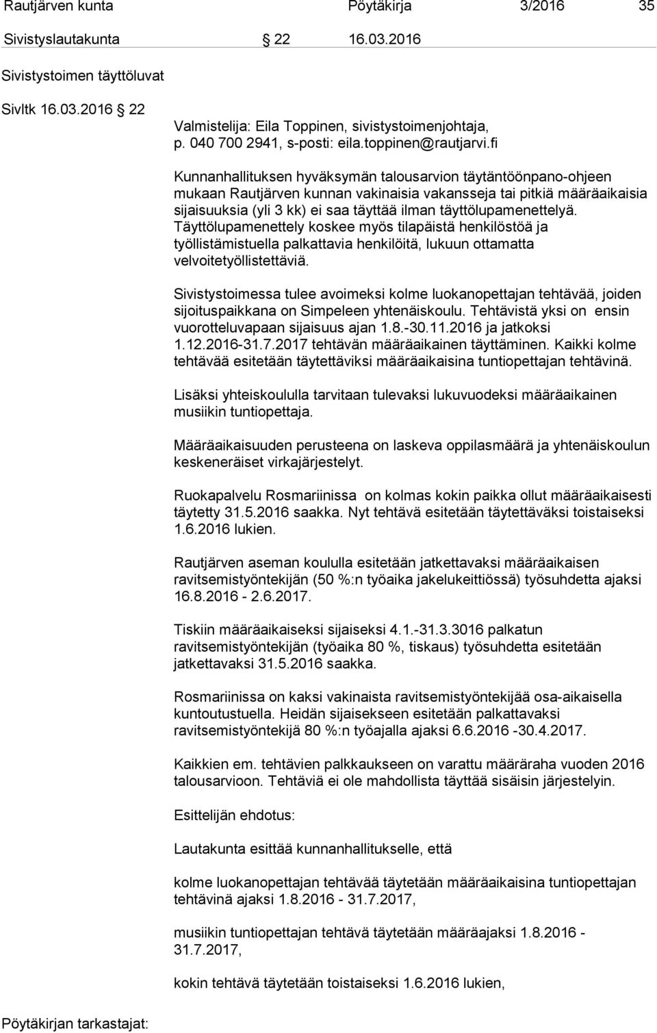 fi Kunnanhallituksen hyväksymän talousarvion täytäntöönpano-ohjeen mukaan Rautjärven kunnan vakinaisia vakansseja tai pitkiä määräaikaisia sijaisuuksia (yli 3 kk) ei saa täyttää ilman
