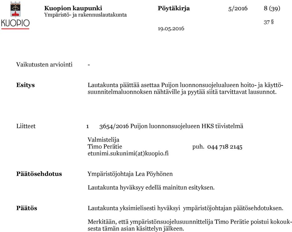 Liitteet 1 3654/2016 Puijon luonnonsuojelueen HKS tiivistelmä Valmistelija Timo Perätie puh. 044 718 2145 etunimi.sukunimi(at)kuopio.