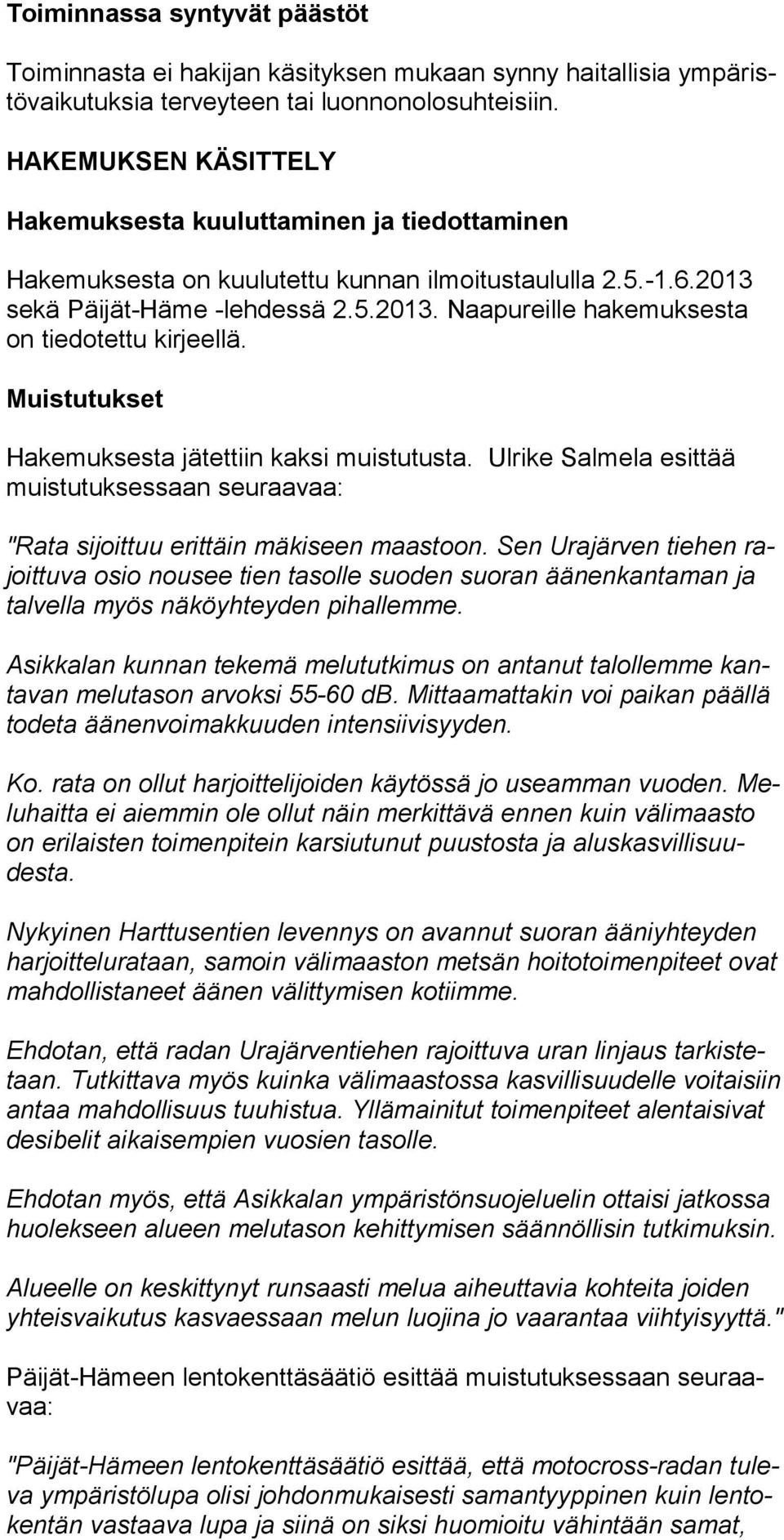 Muistutukset Hakemuksesta jätettiin kaksi muistutusta. Ulrike Salmela esittää muistutuksessaan seuraavaa: "Rata sijoittuu erittäin mäkiseen maastoon.