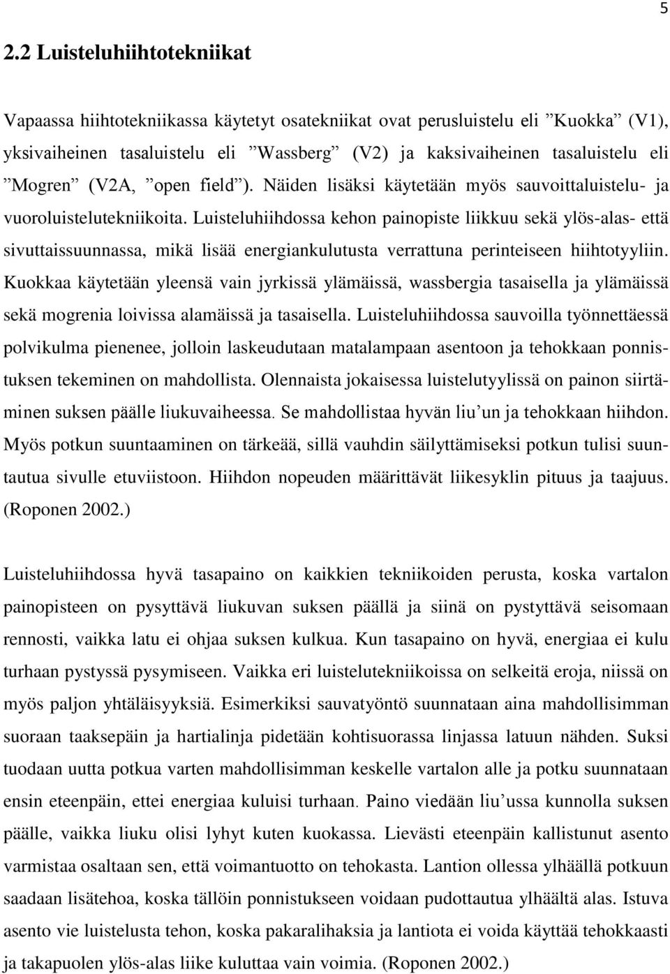 Luisteluhiihdossa kehon painopiste liikkuu sekä ylös-alas- että sivuttaissuunnassa, mikä lisää energiankulutusta verrattuna perinteiseen hiihtotyyliin.