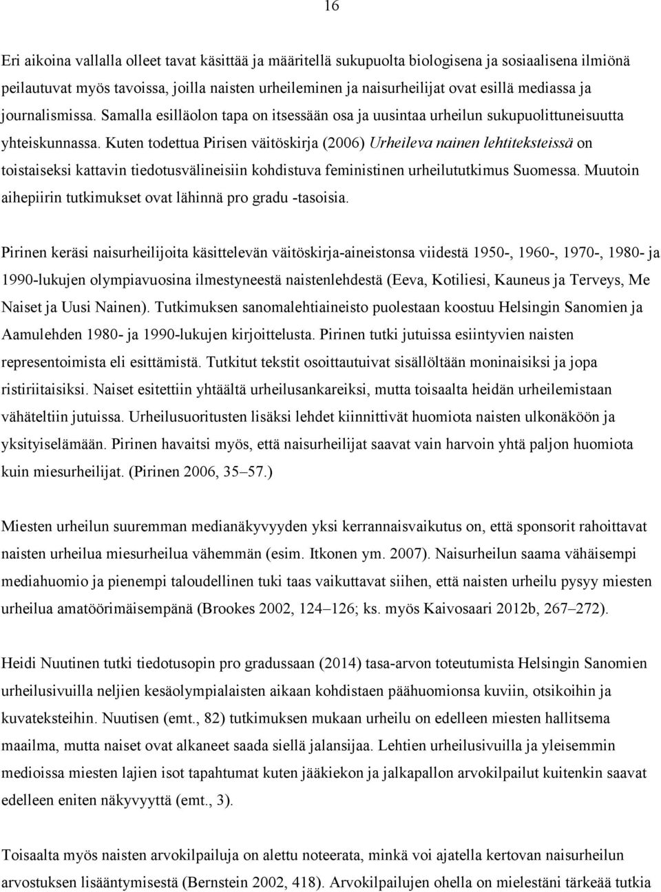 Kuten todettua Pirisen väitöskirja (2006) Urheileva nainen lehtiteksteissä on toistaiseksi kattavin tiedotusvälineisiin kohdistuva feministinen urheilututkimus Suomessa.