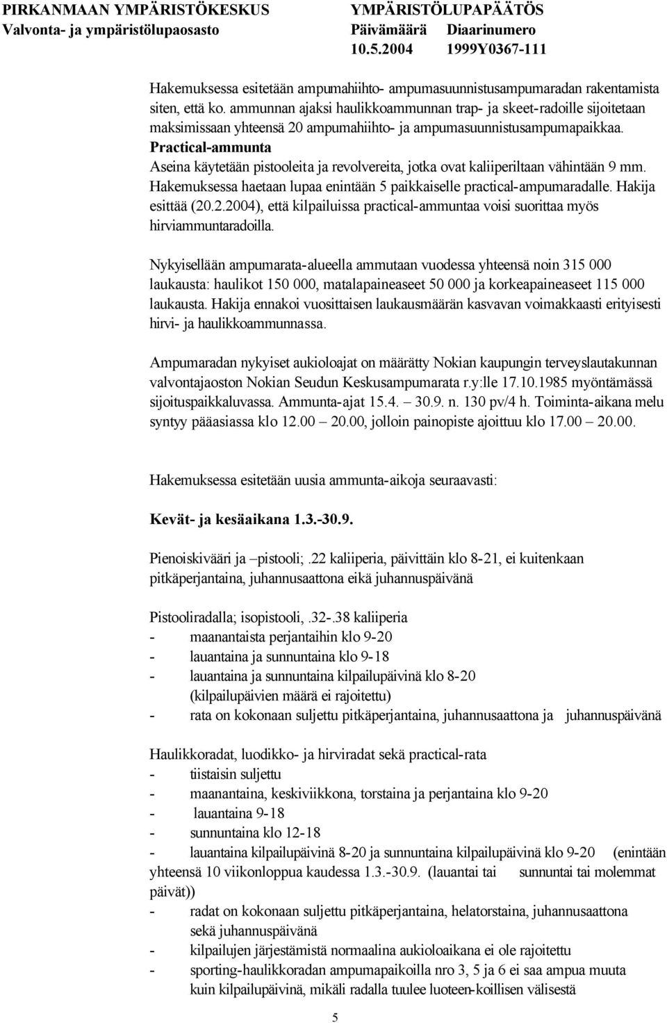 Practical-ammunta Aseina käytetään pistooleita ja revolvereita, jotka ovat kaliiperiltaan vähintään 9 mm. Hakemuksessa haetaan lupaa enintään 5 paikkaiselle practical-ampumaradalle.