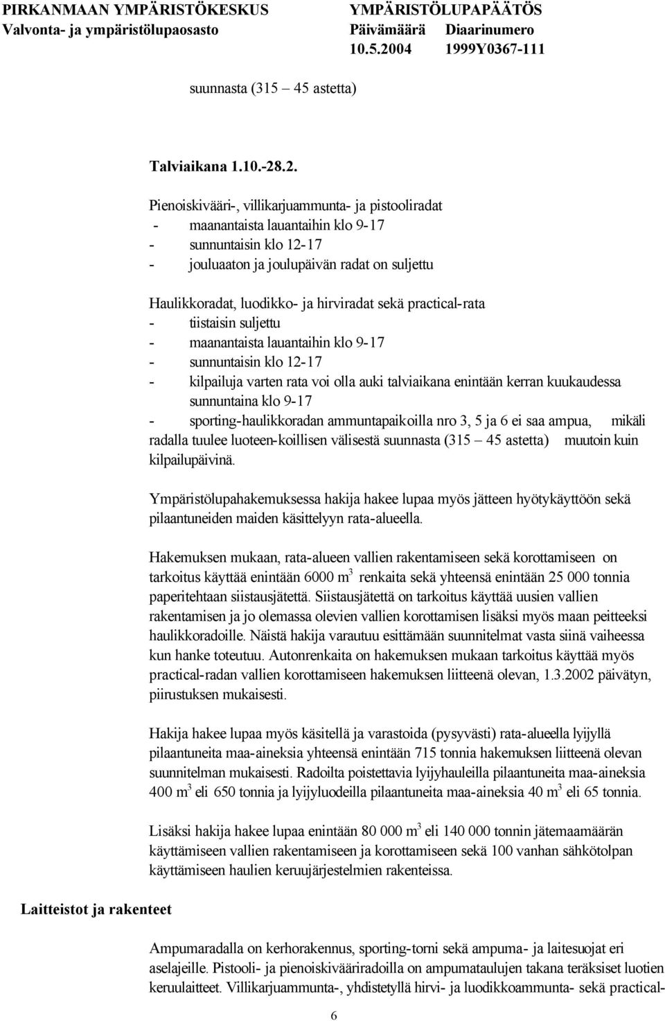 hirviradat sekä practical-rata - tiistaisin suljettu - maanantaista lauantaihin klo 9-17 - sunnuntaisin klo 12-17 - kilpailuja varten rata voi olla auki talviaikana enintään kerran kuukaudessa