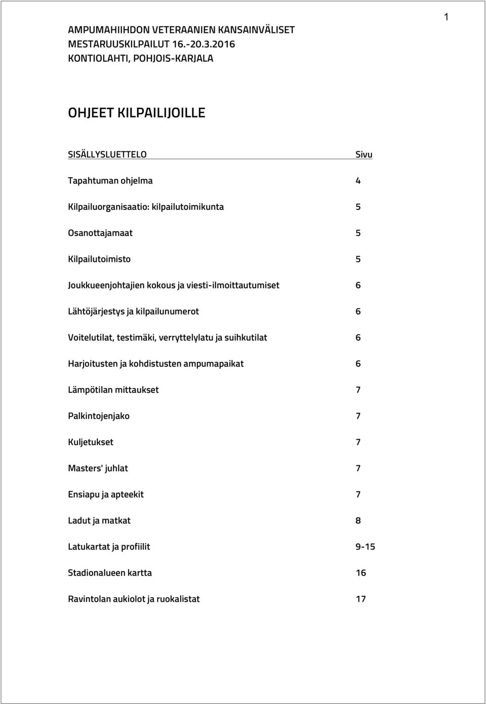 Kilpailutoimisto 5 Joukkueenjohtajien kokous ja viesti-ilmoittautumiset 6 Lähtöjärjestys ja kilpailunumerot 6 Voitelutilat, testimäki, verryttelylatu ja