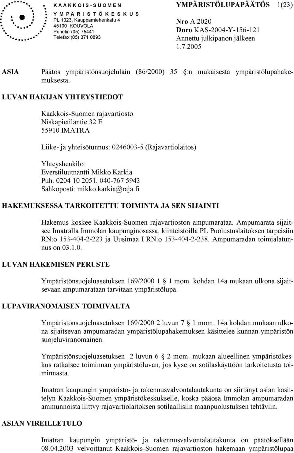 LUVAN HAKIJAN YHTEYSTIEDOT Kaakkois-Suomen rajavartiosto Niskapietiläntie 32 E 55910 IMATRA Liike- ja yhteisötunnus: 0246003-5 (Rajavartiolaitos) Yhteyshenkilö: Everstiluutnantti Mikko Karkia Puh.