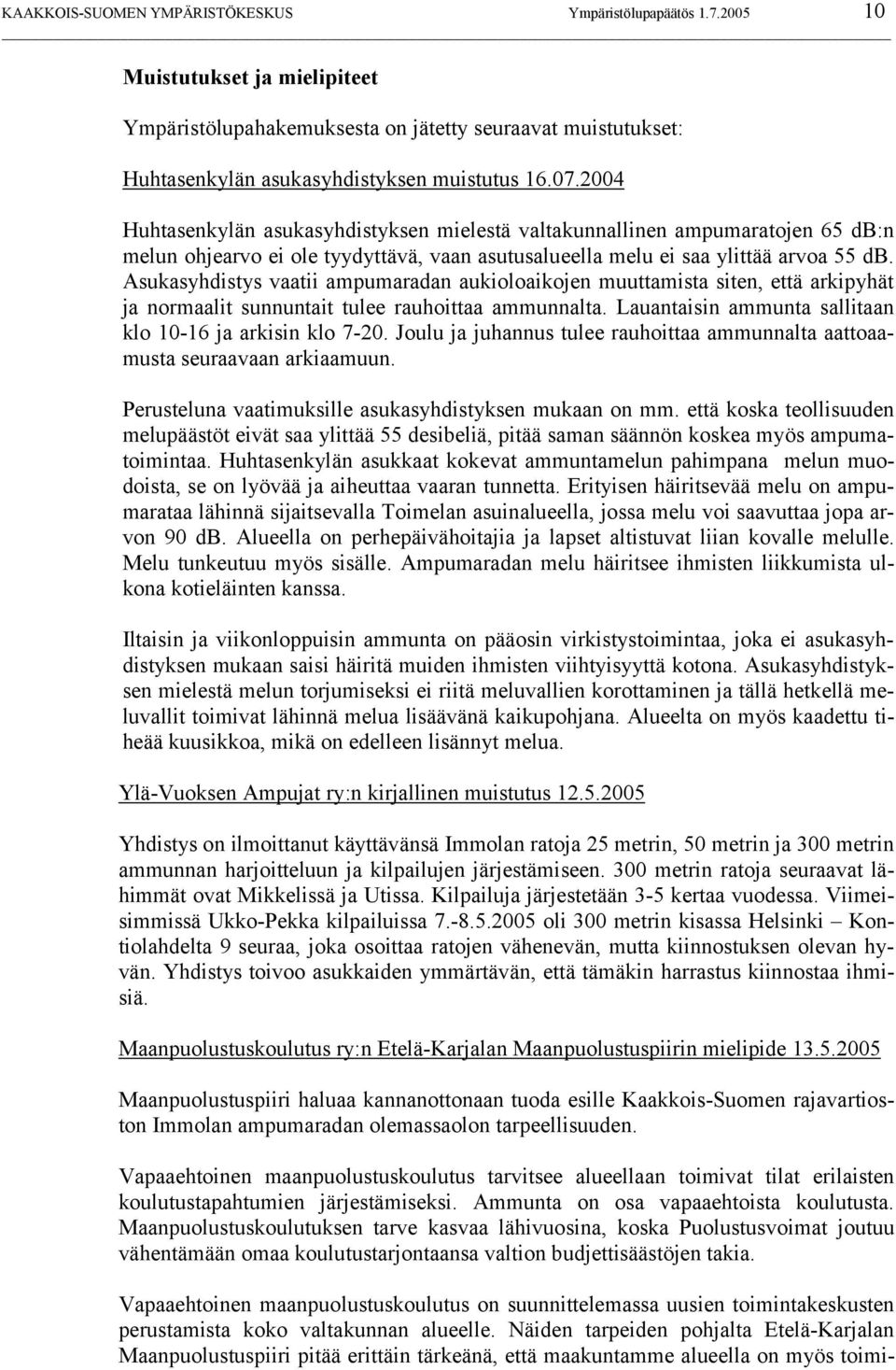 Asukasyhdistys vaatii ampumaradan aukioloaikojen muuttamista siten, että arkipyhät ja normaalit sunnuntait tulee rauhoittaa ammunnalta. Lauantaisin ammunta sallitaan klo 10-16 ja arkisin klo 7-20.