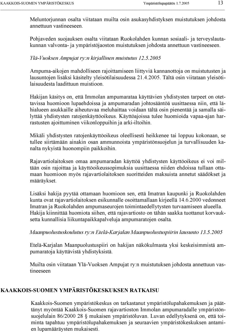Ylä-Vuoksen Ampujat ry:n kirjallinen muistutus 12.5.2005 Ampuma-aikojen mahdolliseen rajoittamiseen liittyviä kannanottoja on muistutusten ja lausuntojen lisäksi käsitelty yleisötilaisuudessa 21.4.