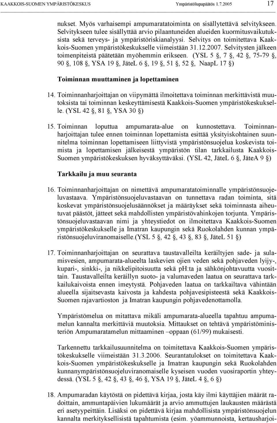 Selvitys on toimitettava Kaakkois-Suomen ympäristökeskukselle viimeistään 31.12.2007. Selvitysten jälkeen toimenpiteistä päätetään myöhemmin erikseen.