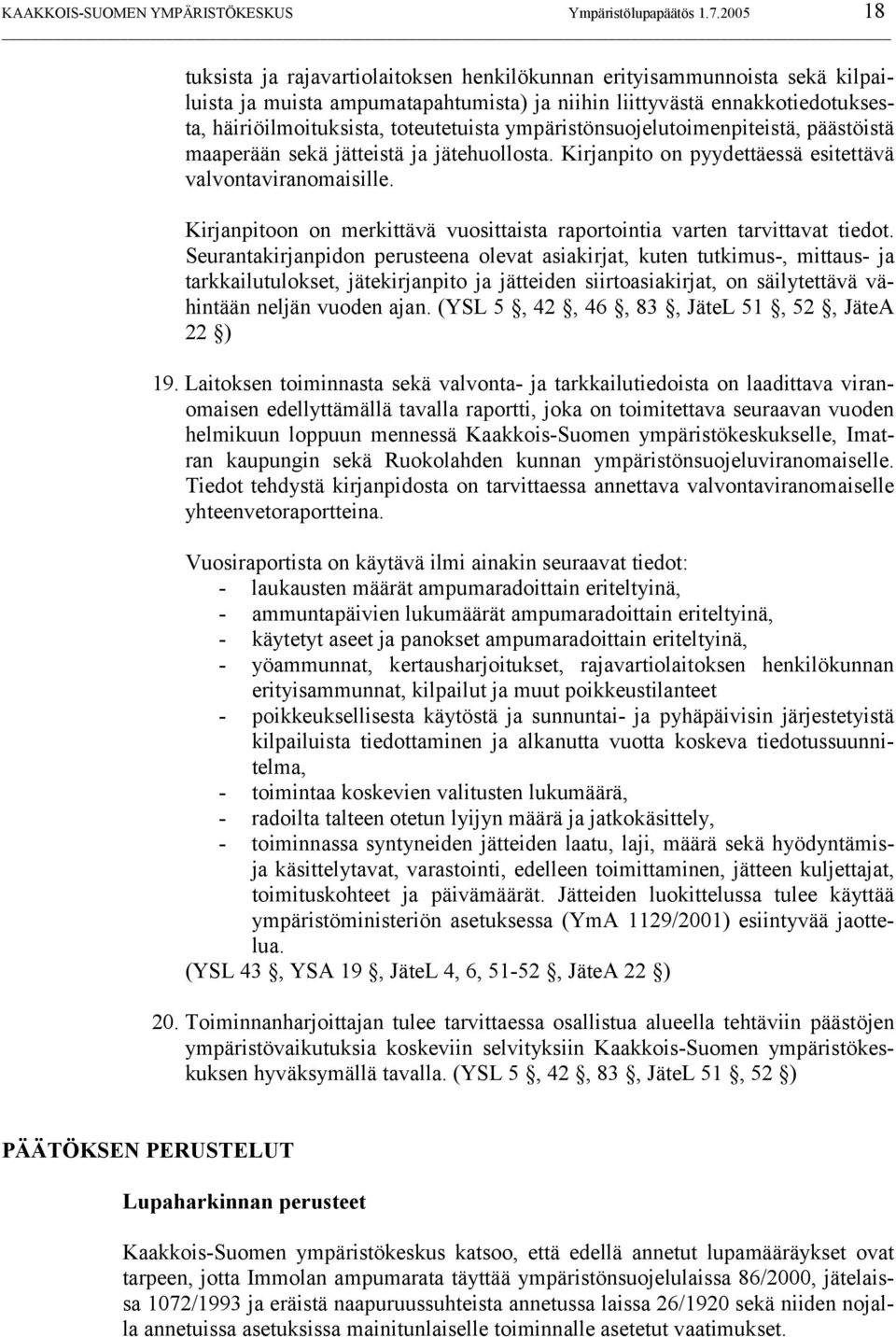 ympäristönsuojelutoimenpiteistä, päästöistä maaperään sekä jätteistä ja jätehuollosta. Kirjanpito on pyydettäessä esitettävä valvontaviranomaisille.