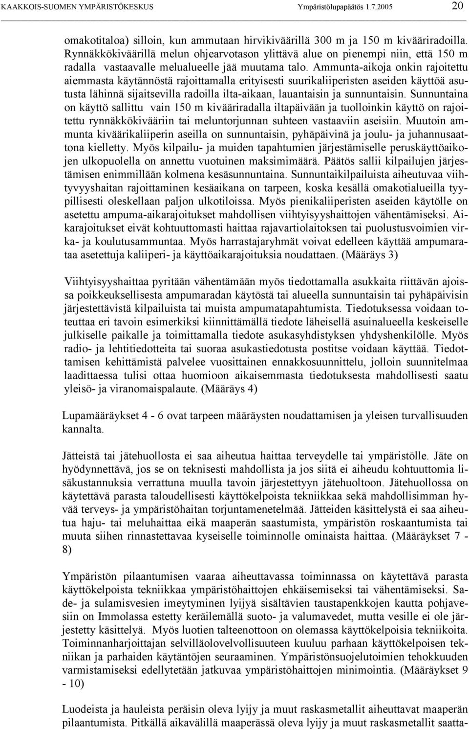 Ammunta-aikoja onkin rajoitettu aiemmasta käytännöstä rajoittamalla erityisesti suurikaliiperisten aseiden käyttöä asutusta lähinnä sijaitsevilla radoilla ilta-aikaan, lauantaisin ja sunnuntaisin.