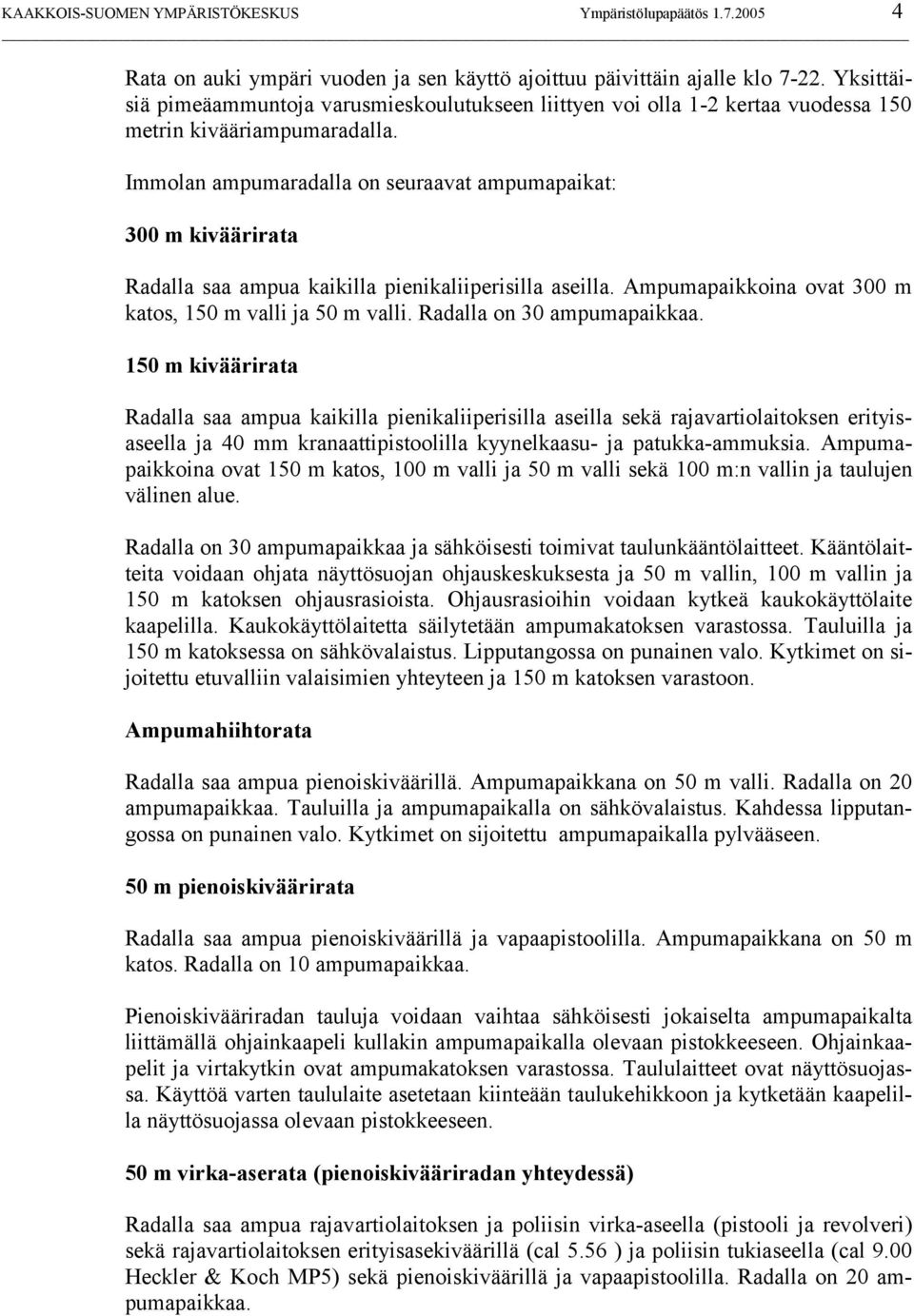 Immolan ampumaradalla on seuraavat ampumapaikat: 300 m kiväärirata Radalla saa ampua kaikilla pienikaliiperisilla aseilla. Ampumapaikkoina ovat 300 m katos, 150 m valli ja 50 m valli.