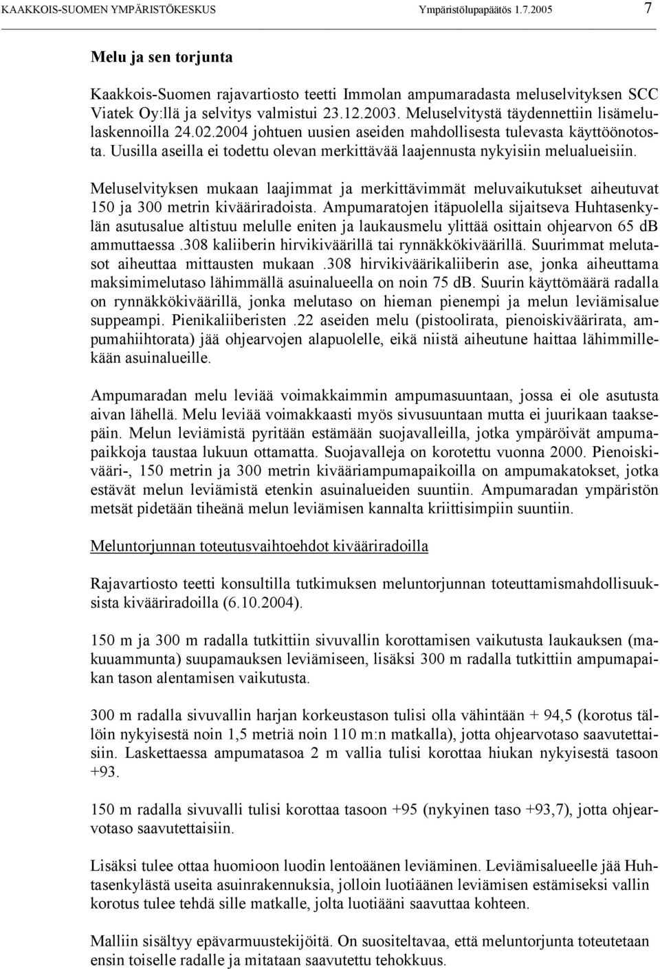 Meluselvitystä täydennettiin lisämelulaskennoilla 24.02.2004 johtuen uusien aseiden mahdollisesta tulevasta käyttöönotosta.