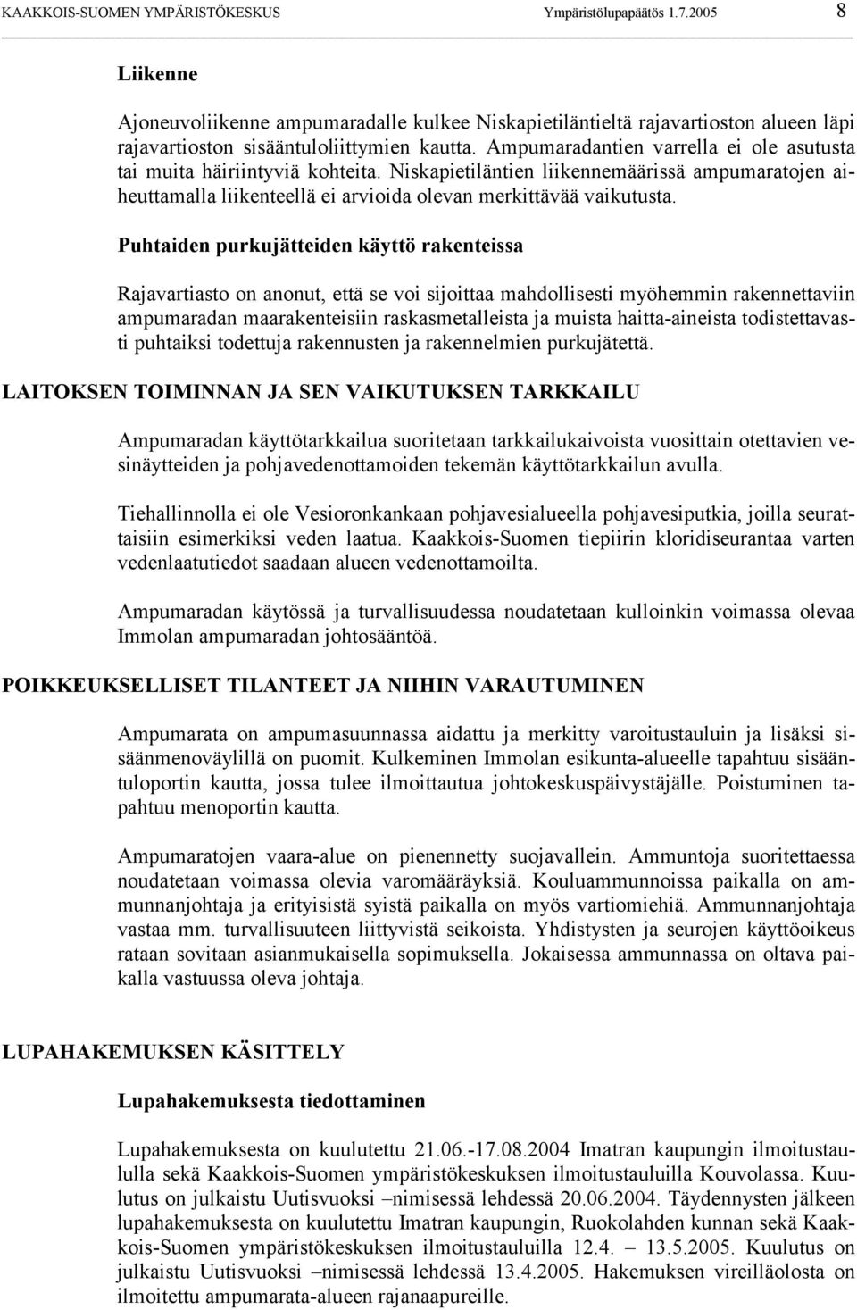 Puhtaiden purkujätteiden käyttö rakenteissa Rajavartiasto on anonut, että se voi sijoittaa mahdollisesti myöhemmin rakennettaviin ampumaradan maarakenteisiin raskasmetalleista ja muista