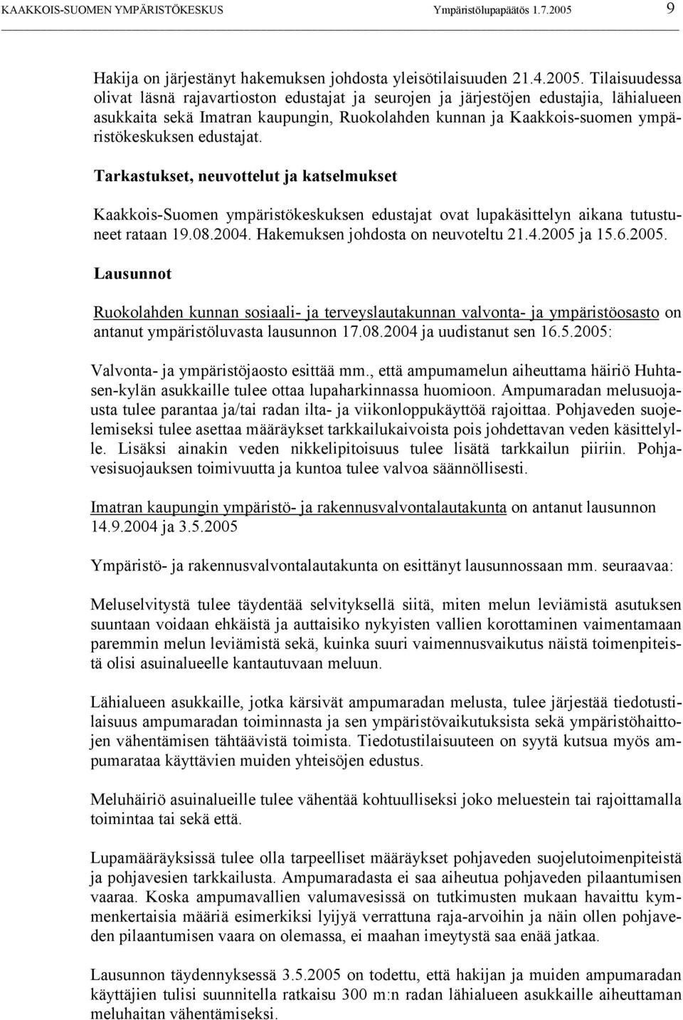 Tilaisuudessa olivat läsnä rajavartioston edustajat ja seurojen ja järjestöjen edustajia, lähialueen asukkaita sekä Imatran kaupungin, Ruokolahden kunnan ja Kaakkois-suomen ympäristökeskuksen