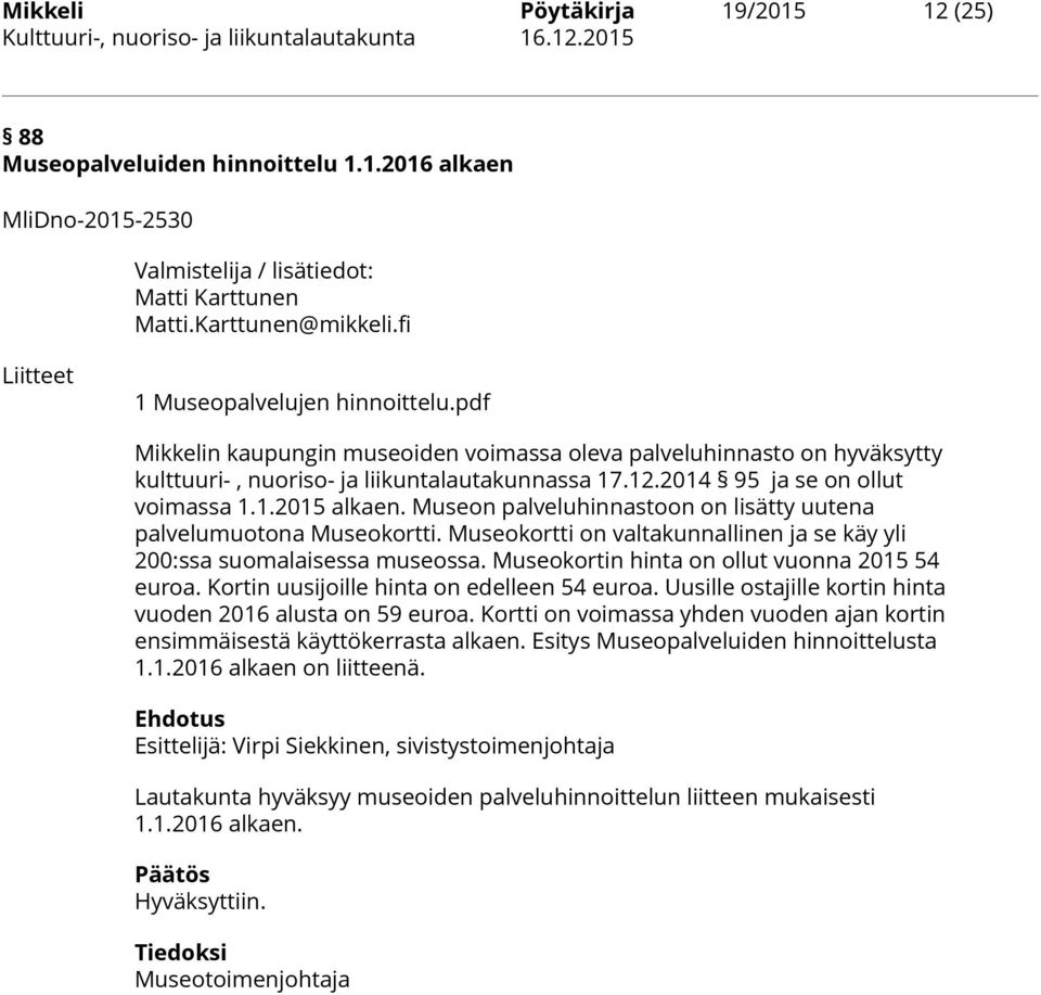 2014 95 ja se on ollut voimassa 1.1.2015 alkaen. Museon palveluhinnastoon on lisätty uutena palvelumuotona Museokortti. Museokortti on valtakunnallinen ja se käy yli 200:ssa suomalaisessa museossa.
