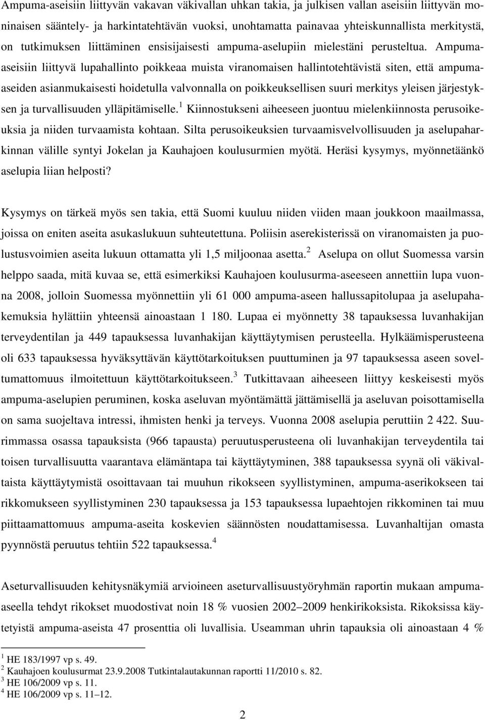 Ampumaaseisiin liittyvä lupahallinto poikkeaa muista viranomaisen hallintotehtävistä siten, että ampumaaseiden asianmukaisesti hoidetulla valvonnalla on poikkeuksellisen suuri merkitys yleisen