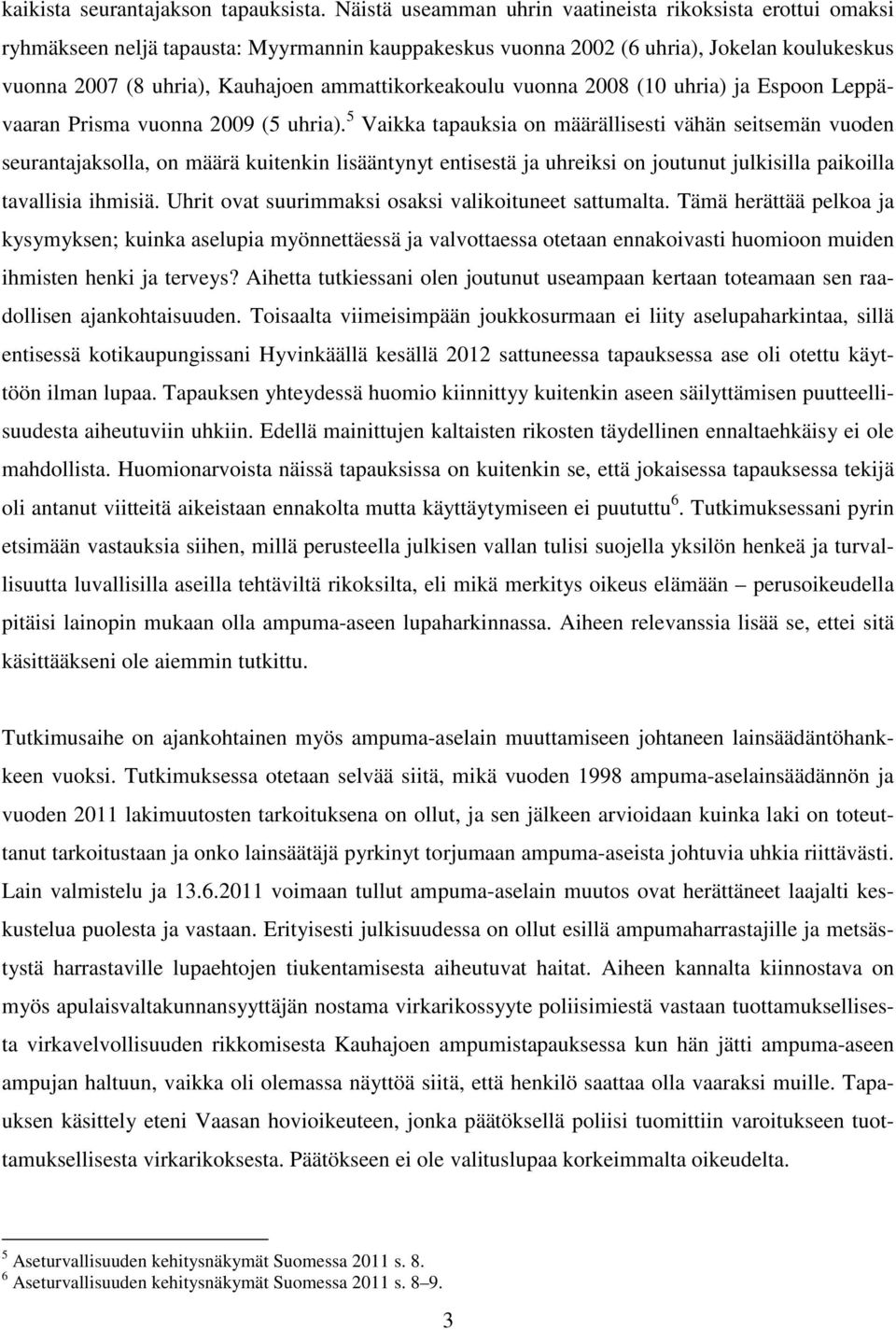 ammattikorkeakoulu vuonna 2008 (10 uhria) ja Espoon Leppävaaran Prisma vuonna 2009 (5 uhria).