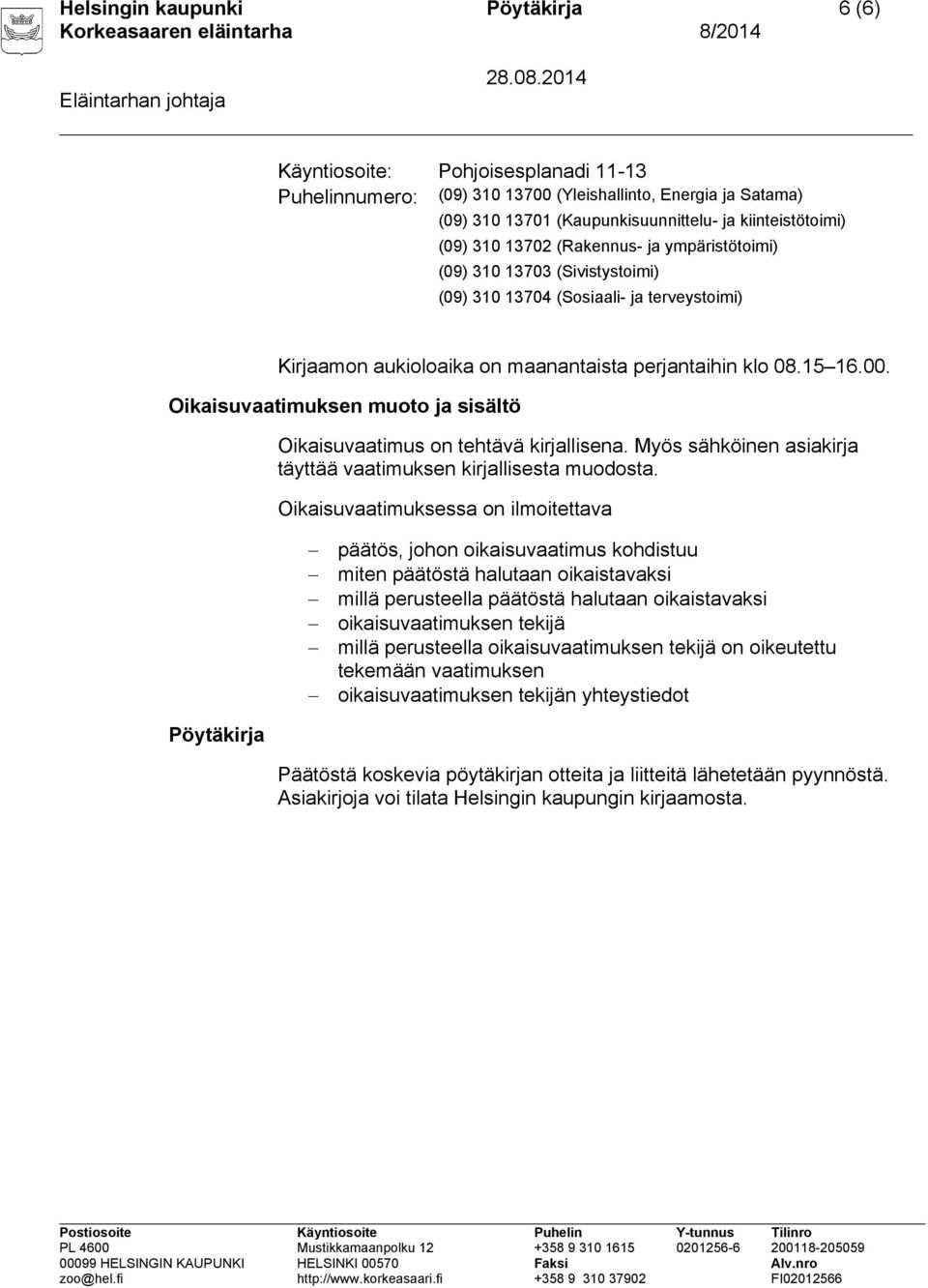 Oikaisuvaatimuksen muoto ja sisältö Oikaisuvaatimus on tehtävä kirjallisena. Myös sähköinen asiakirja täyttää vaatimuksen kirjallisesta muodosta.