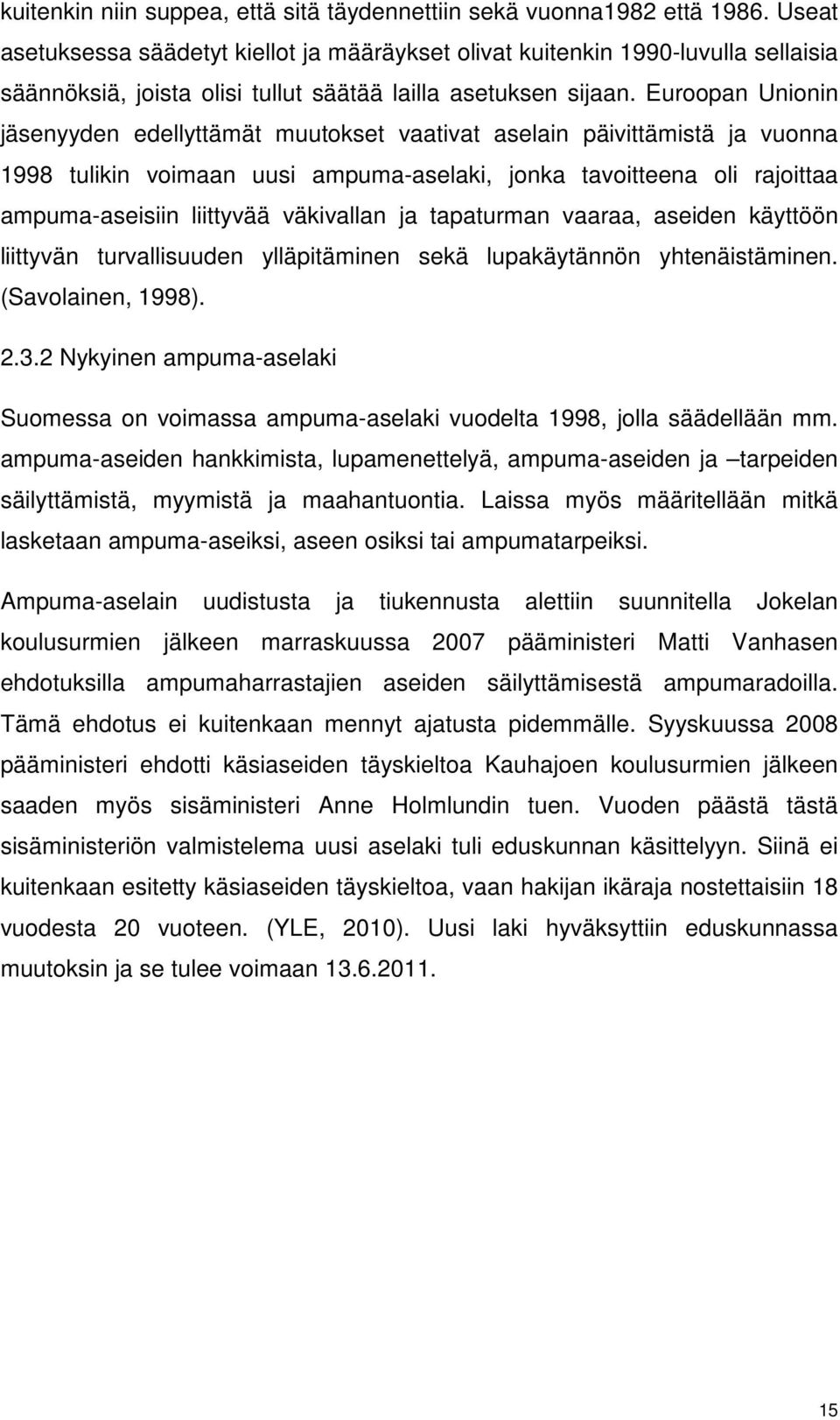 Euroopan Unionin jäsenyyden edellyttämät muutokset vaativat aselain päivittämistä ja vuonna 1998 tulikin voimaan uusi ampuma-aselaki, jonka tavoitteena oli rajoittaa ampuma-aseisiin liittyvää