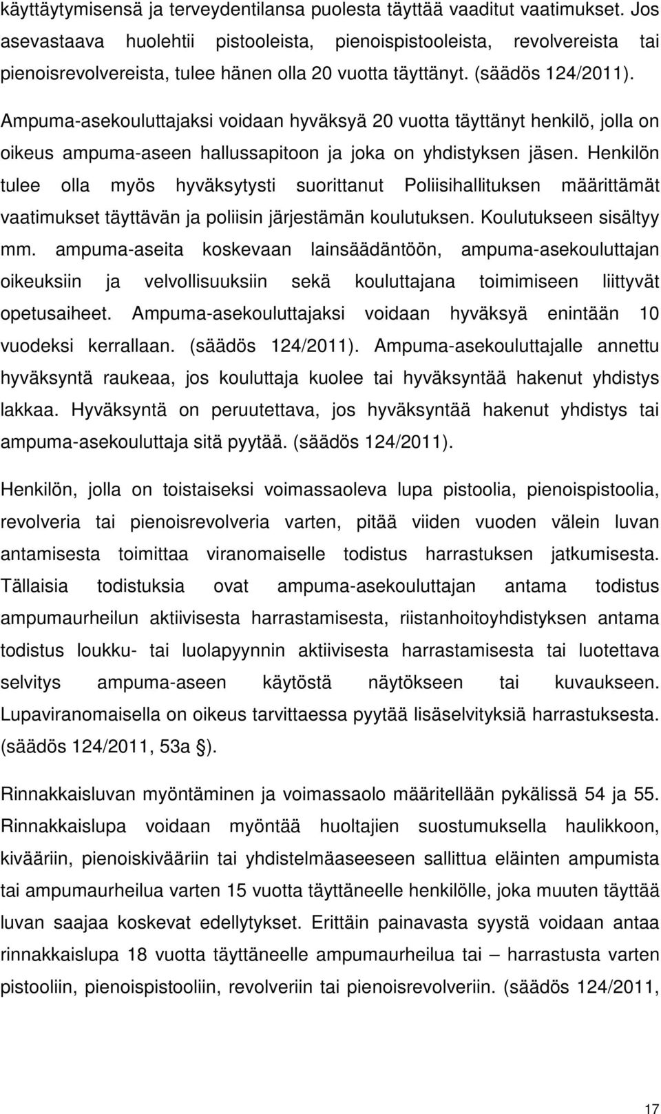 Ampuma-asekouluttajaksi voidaan hyväksyä 20 vuotta täyttänyt henkilö, jolla on oikeus ampuma-aseen hallussapitoon ja joka on yhdistyksen jäsen.