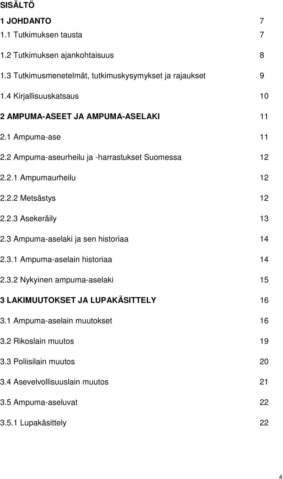 2.3 Asekeräily 13 2.3 Ampuma-aselaki ja sen historiaa 14 2.3.1 Ampuma-aselain historiaa 14 2.3.2 Nykyinen ampuma-aselaki 15 3 LAKIMUUTOKSET JA LUPAKÄSITTELY 16 3.