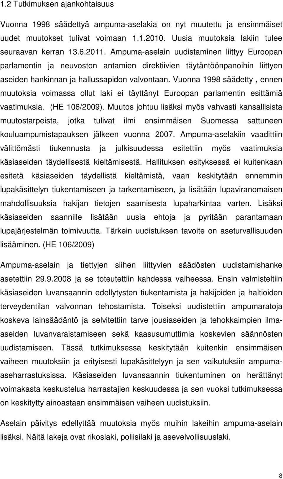 Vuonna 1998 säädetty, ennen muutoksia voimassa ollut laki ei täyttänyt Euroopan parlamentin esittämiä vaatimuksia. (HE 106/2009).