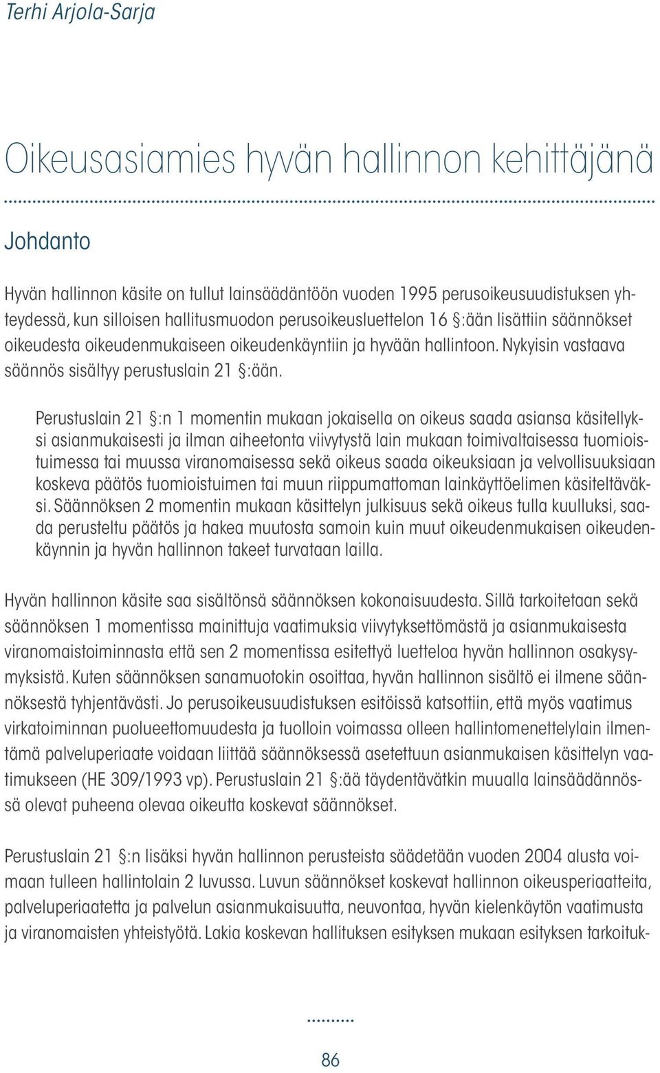Perustuslain 21 :n 1 momentin mukaan jokaisella on oikeus saada asiansa käsitellyksi asianmukaisesti ja ilman aiheetonta viivytystä lain mukaan toimivaltaisessa tuomioistuimessa tai muussa