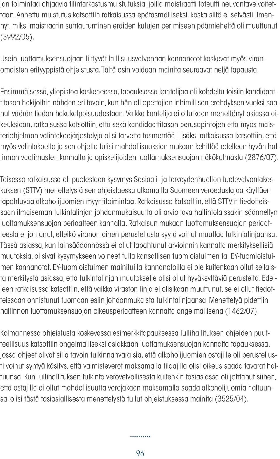 Usein luottamuksensuojaan liittyvät laillisuusvalvonnan kannanotot koskevat myös viranomaisten erityyppistä ohjeistusta. Tältä osin voidaan mainita seuraavat neljä tapausta.