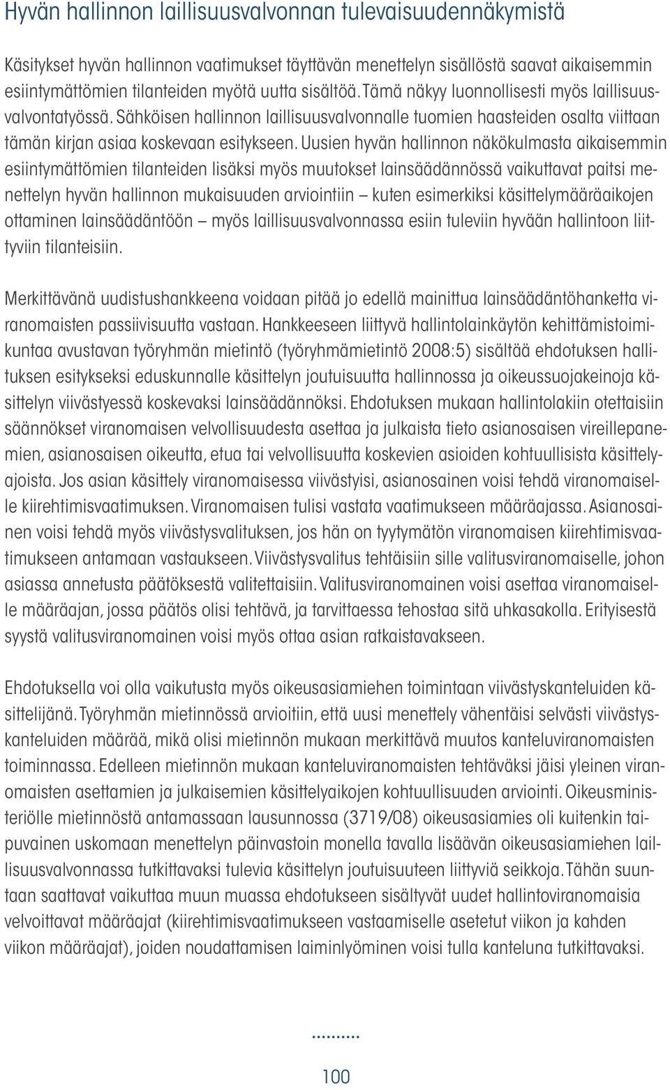Uusien hyvän hallinnon näkökulmasta aikaisemmin esiintymättömien tilanteiden lisäksi myös muutokset lainsäädännössä vaikuttavat paitsi menettelyn hyvän hallinnon mukaisuuden arviointiin kuten