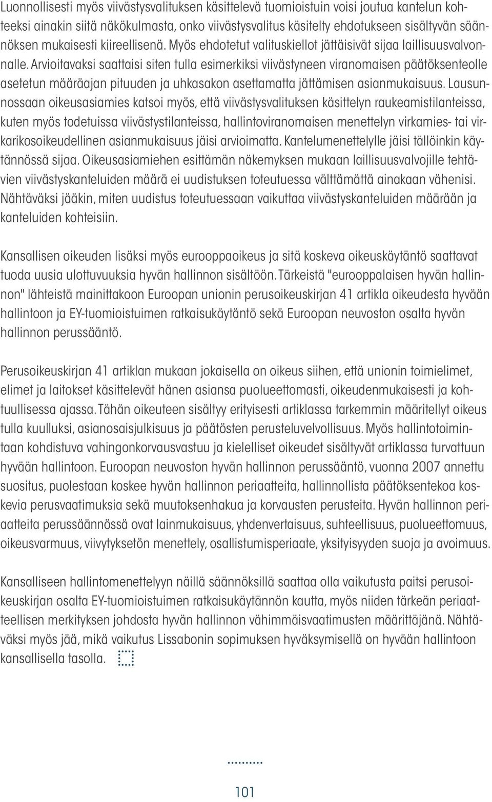 Arvioitavaksi saattaisi siten tulla esimerkiksi viivästyneen viranomaisen päätöksenteolle asetetun määräajan pituuden ja uhkasakon asettamatta jättämisen asianmukaisuus.