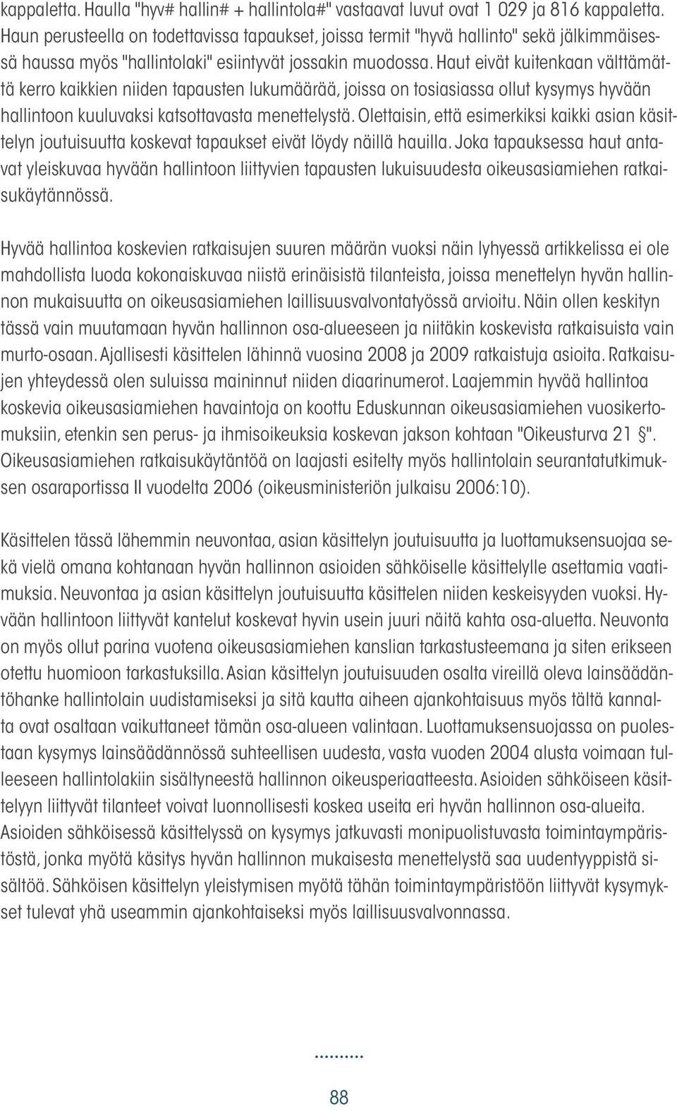 Haut eivät kuitenkaan välttämättä kerro kaikkien niiden tapausten lukumäärää, joissa on tosiasiassa ollut kysymys hyvään hallintoon kuuluvaksi katsottavasta menettelystä.