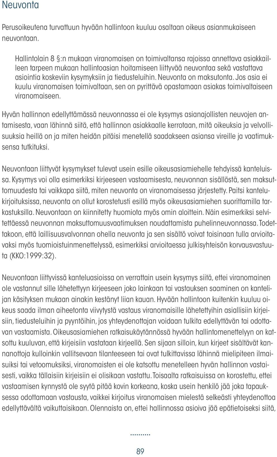 tiedusteluihin. Neuvonta on maksutonta. Jos asia ei kuulu viranomaisen toimivaltaan, sen on pyrittävä opastamaan asiakas toimivaltaiseen viranomaiseen.