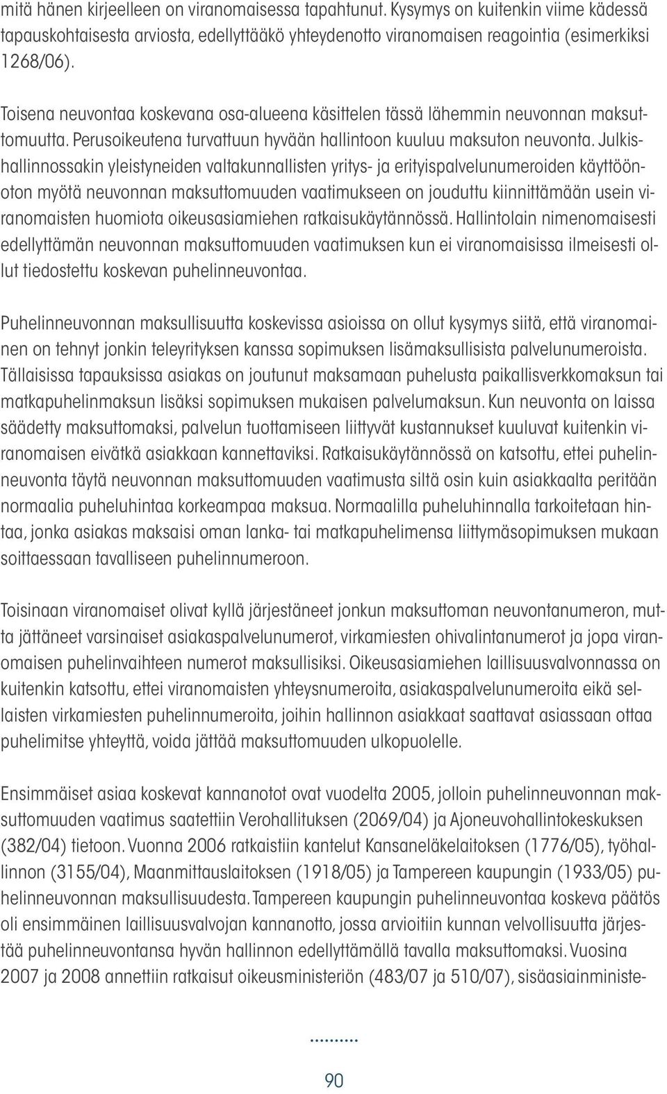 Julkishallinnossakin yleistyneiden valtakunnallisten yritys- ja erityispalvelunumeroiden käyttöönoton myötä neuvonnan maksuttomuuden vaatimukseen on jouduttu kiinnittämään usein viranomaisten
