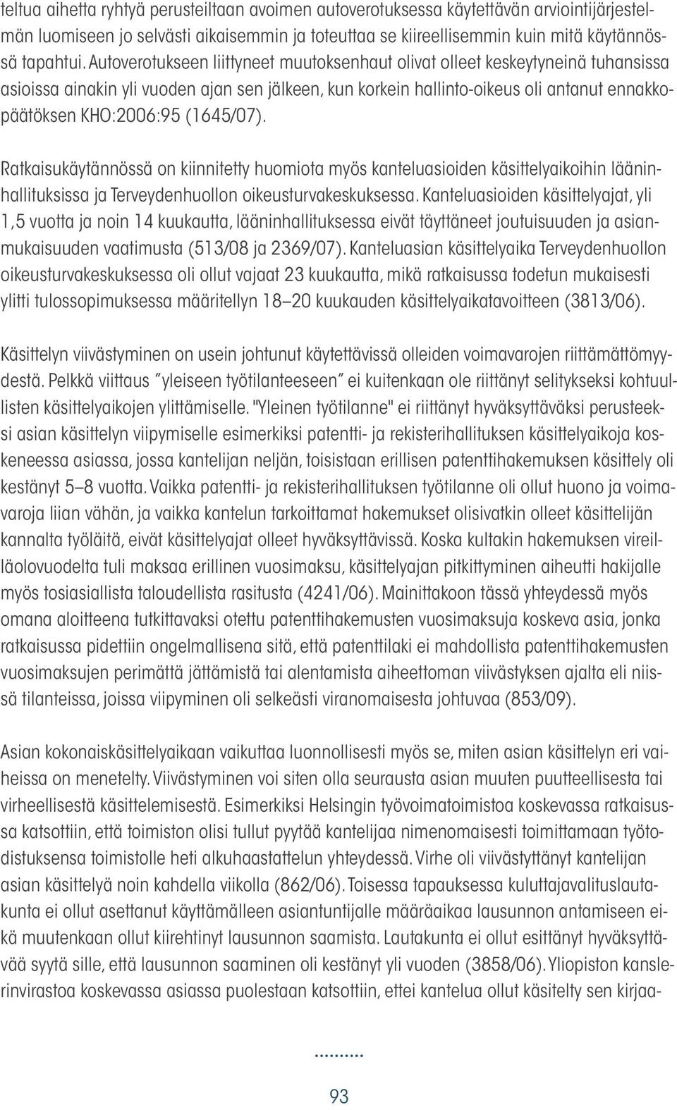 (1645/07). Ratkaisukäytännössä on kiinnitetty huomiota myös kanteluasioiden käsittelyaikoihin lääninhallituksissa ja Terveydenhuollon oikeusturvakeskuksessa.