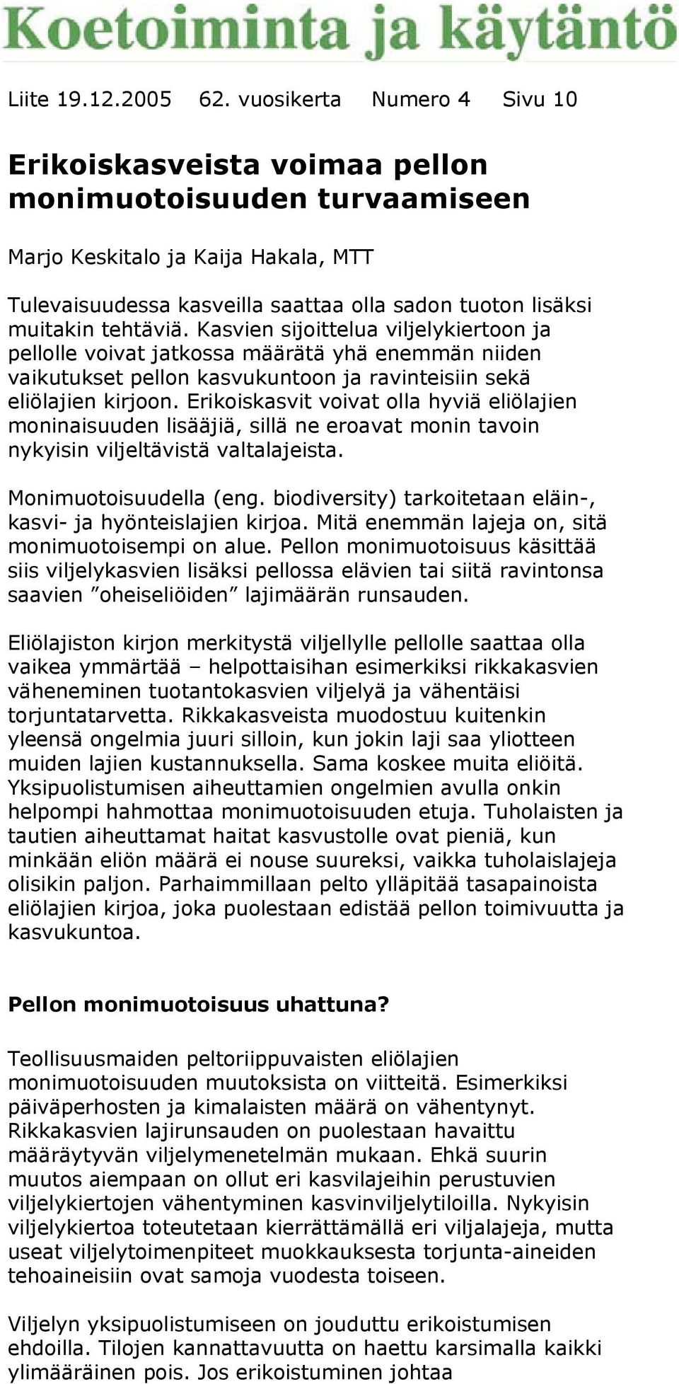 tehtäviä. Kasvien sijoittelua viljelykiertoon ja pellolle voivat jatkossa määrätä yhä enemmän niiden vaikutukset pellon kasvukuntoon ja ravinteisiin sekä eliölajien kirjoon.