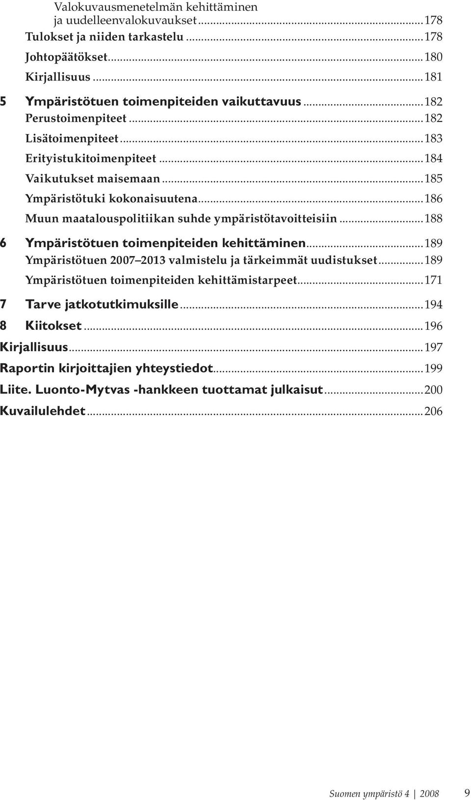 ..186 Muun maatalouspolitiikan suhde ympäristötavoitteisiin...188 6 Ympäristötuen toimenpiteiden kehittäminen...189 Ympäristötuen 2007 2013 valmistelu ja tärkeimmät uudistukset.