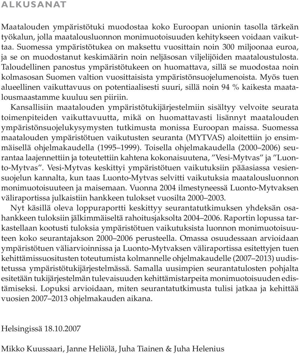 Taloudellinen panostus ympäristötukeen on huomattava, sillä se muodostaa noin kolmasosan Suomen valtion vuosittaisista ympäristönsuojelumenoista.