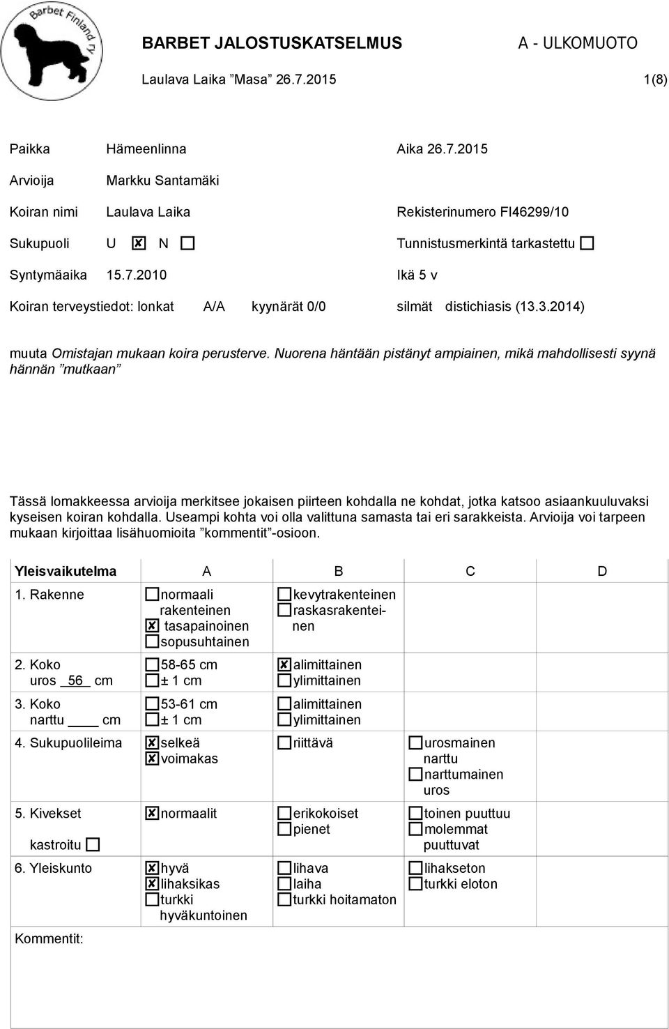 Nuorena häntään pistänyt ampiainen, mikä mahdollisesti syynä hännän mutkaan Tässä lomakkeessa arvioija merkitsee jokaisen piirteen kohdalla ne kohdat, jotka katsoo asiaankuuluvaksi kyseisen koiran