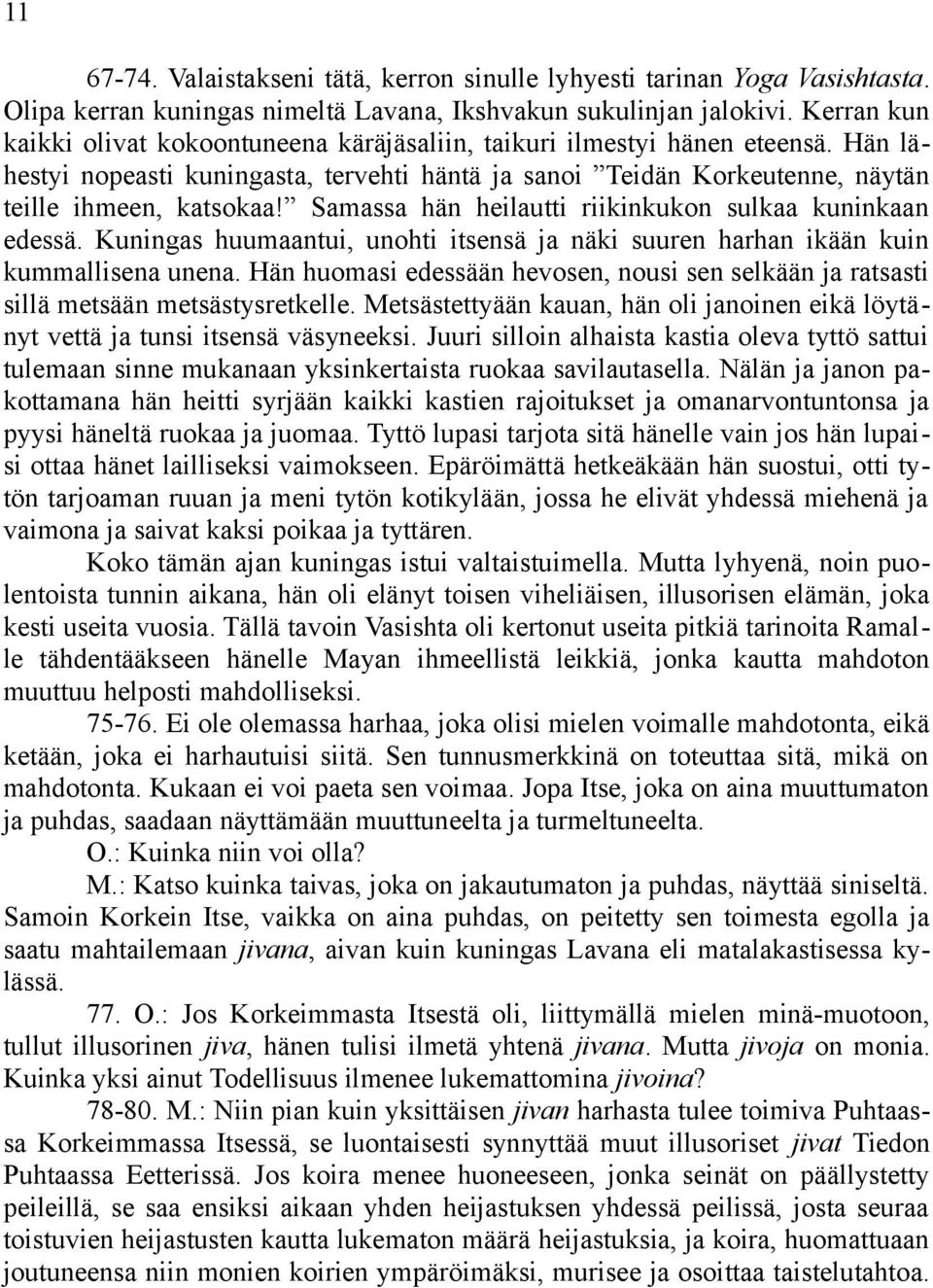 Samassa hän heilautti riikinkukon sulkaa kuninkaan edessä. Kuningas huumaantui, unohti itsensä ja näki suuren harhan ikään kuin kummallisena unena.