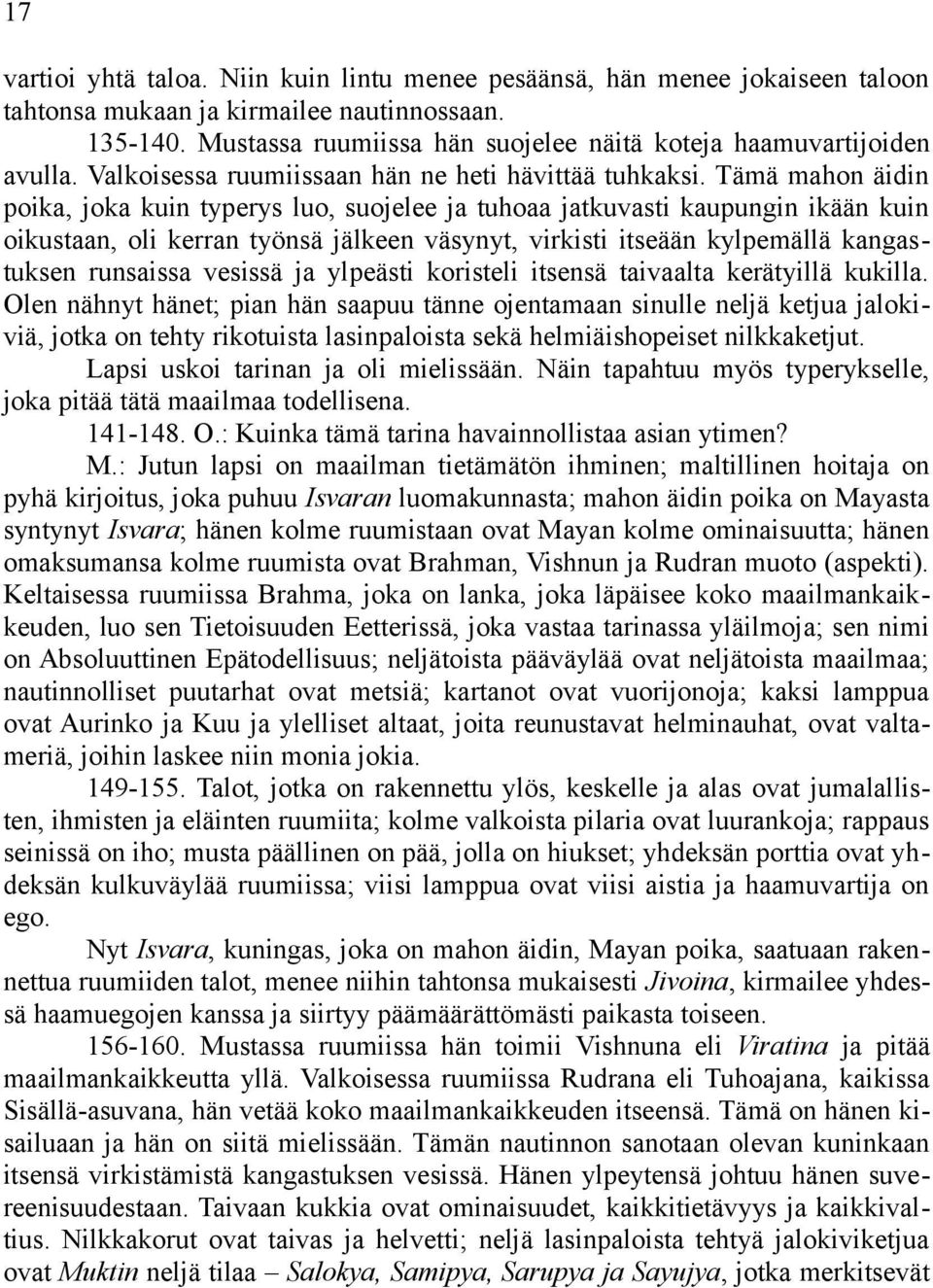 Tämä mahon äidin poika, joka kuin typerys luo, suojelee ja tuhoaa jatkuvasti kaupungin ikään kuin oikustaan, oli kerran työnsä jälkeen väsynyt, virkisti itseään kylpemällä kangastuksen runsaissa