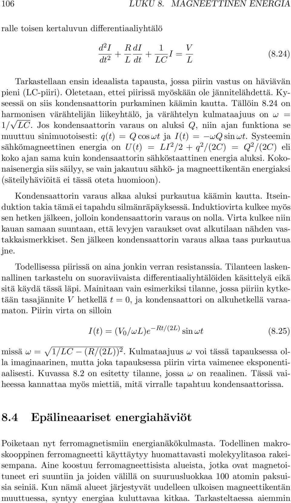 Kyseessä on siis kondensaattorin purkaminen käämin kautta. Tällöin 8.24 on harmonisen värähtelijän liikeyhtälö, ja värähtelyn kulmataajuus on ω = 1/ LC.