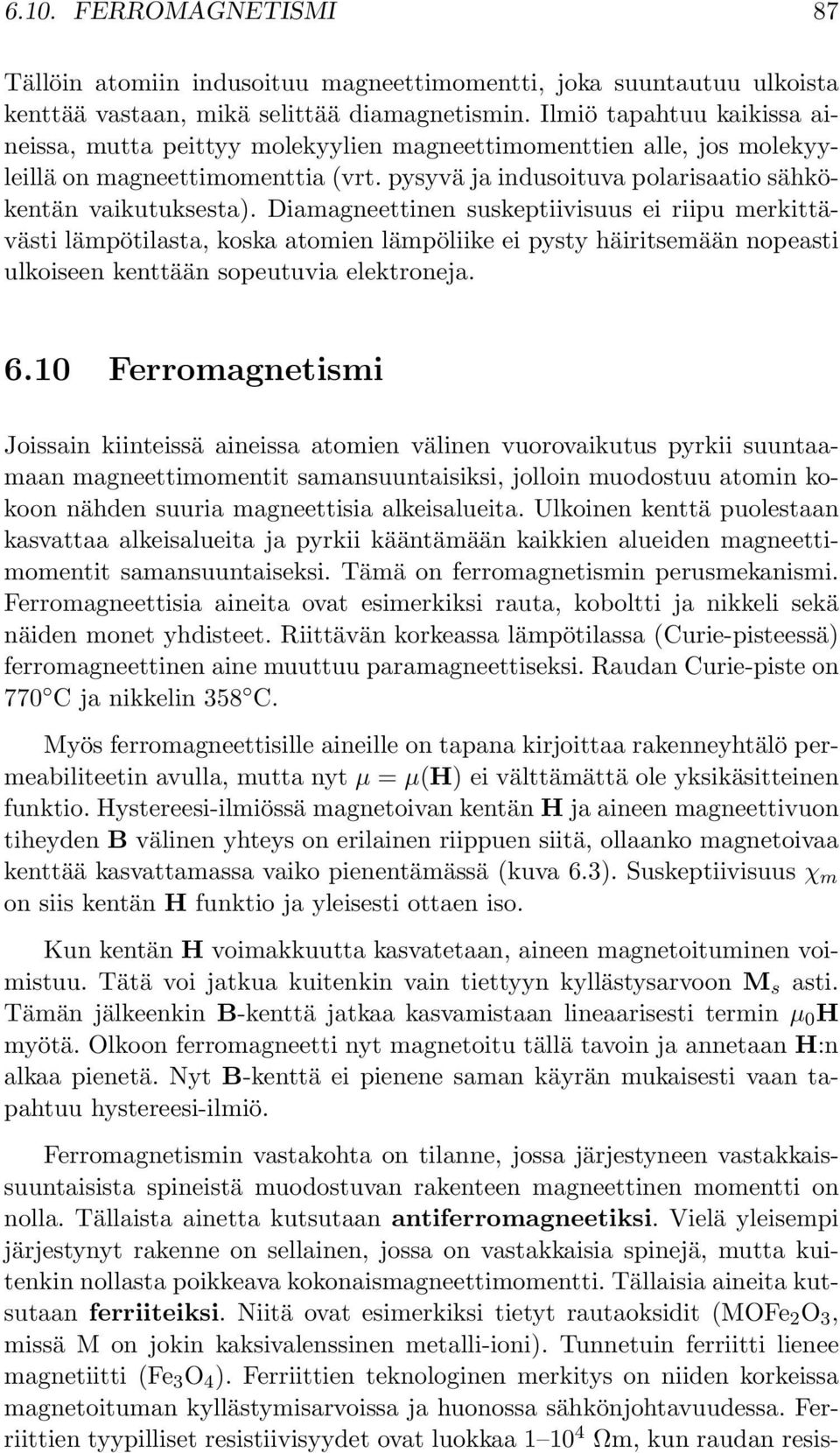 Diamagneettinen suskeptiivisuus ei riipu merkittävästi lämpötilasta, koska atomien lämpöliike ei pysty häiritsemään nopeasti ulkoiseen kenttään sopeutuvia elektroneja. 6.