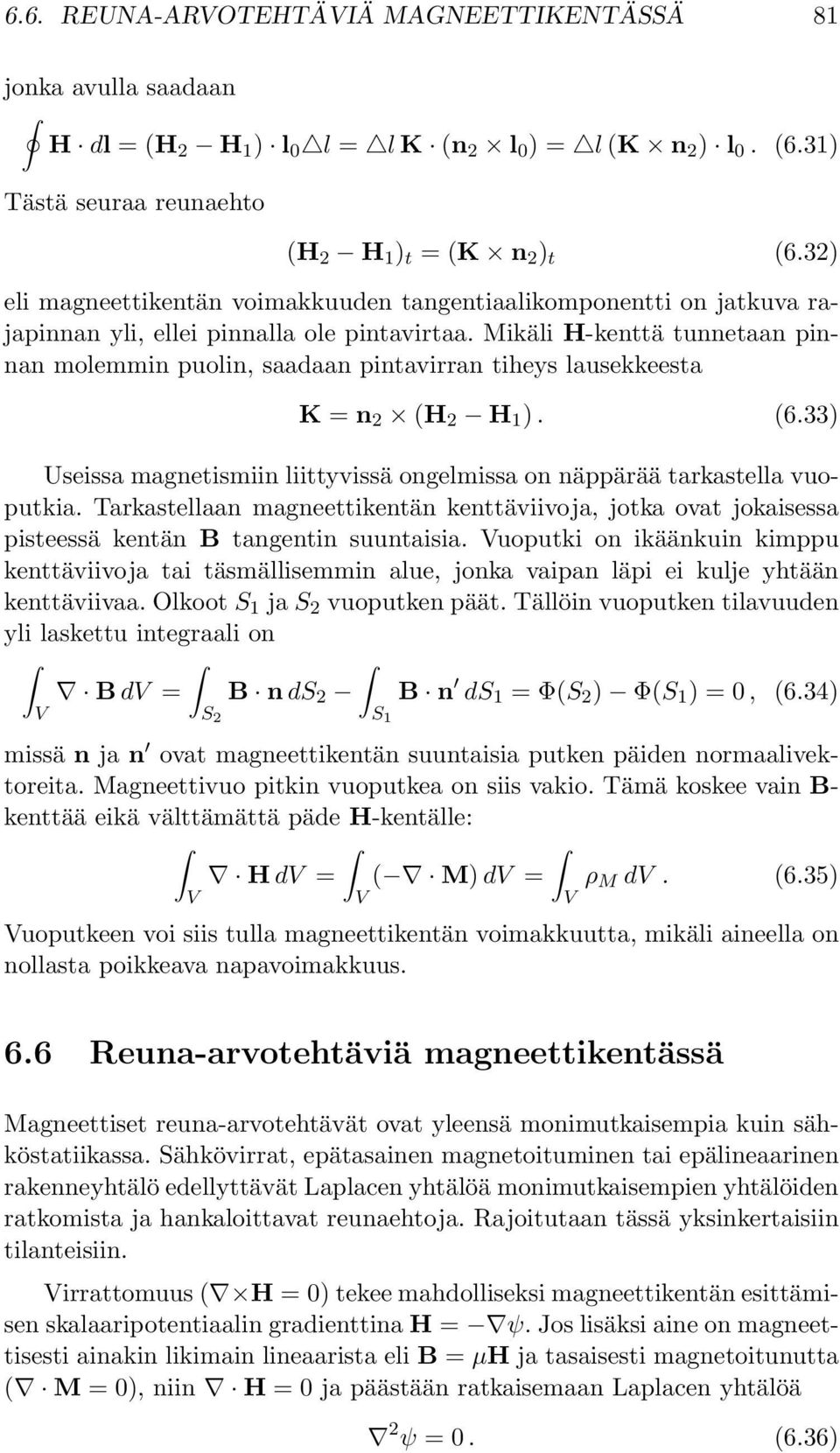 Mikäli H-kenttä tunnetaan pinnan molemmin puolin, saadaan pintavirran tiheys lausekkeesta K = n 2 (H 2 H 1 ). (6.33) Useissa magnetismiin liittyvissä ongelmissa on näppärää tarkastella vuoputkia.