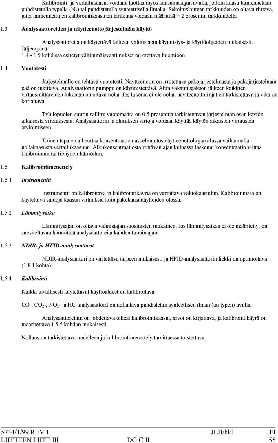4*1.9kohdissaesitetytvähimmäisvaatimuksetonotettavahuomioon. 1.4 Vuototesti Analysaattoreitaonkäytettävälaitteenvalmistajankäynnistys*jakäyttöohjeidenmukaisesti. Järjestelmälleontehtävävuototesti.