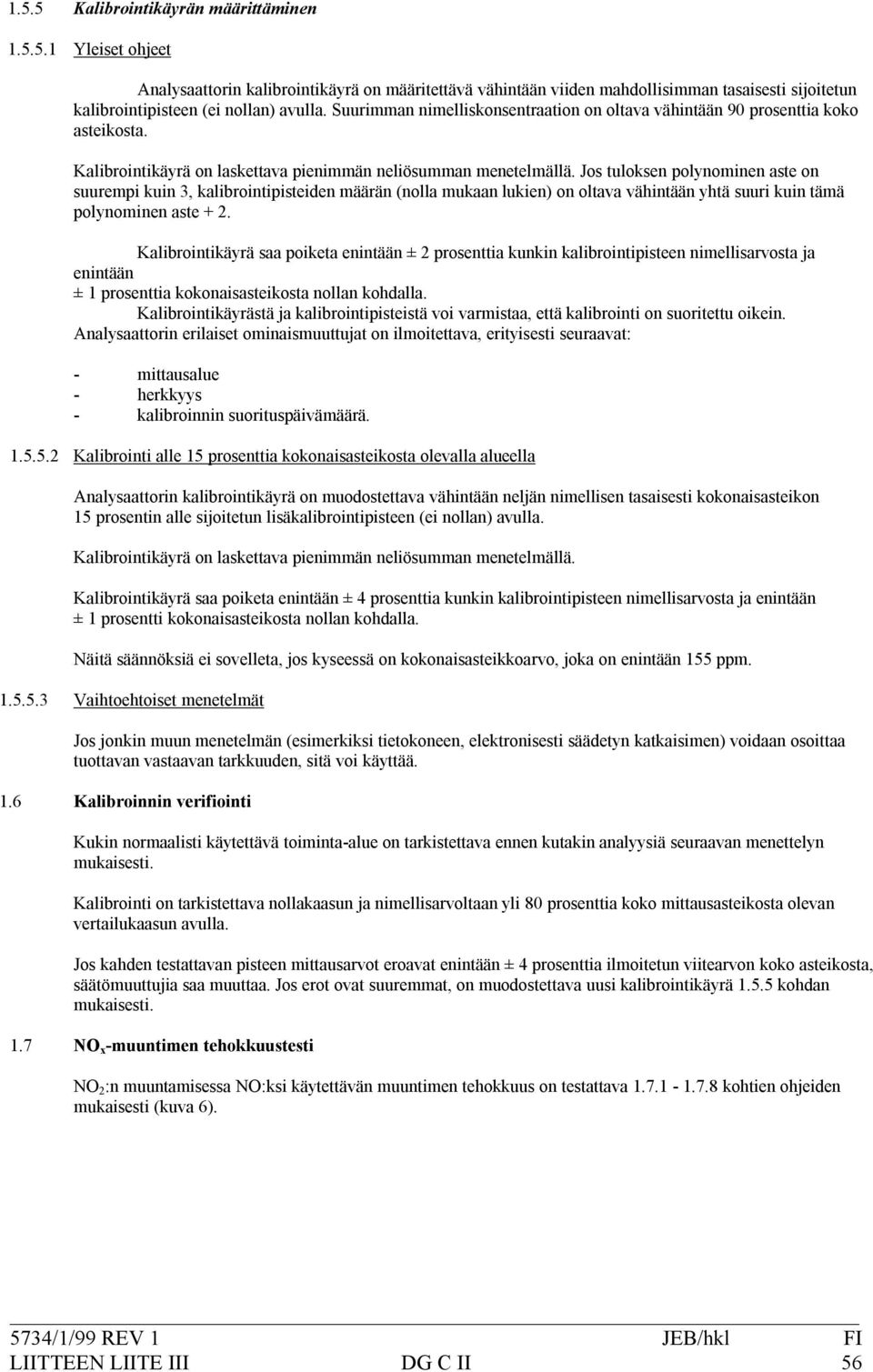 Jostuloksenpolynominenasteon suurempikuin3,kalibrointipisteidenmäärän(nollamukaanlukien)onoltavavähintäänyhtäsuurikuintämä polynominenaste+2.